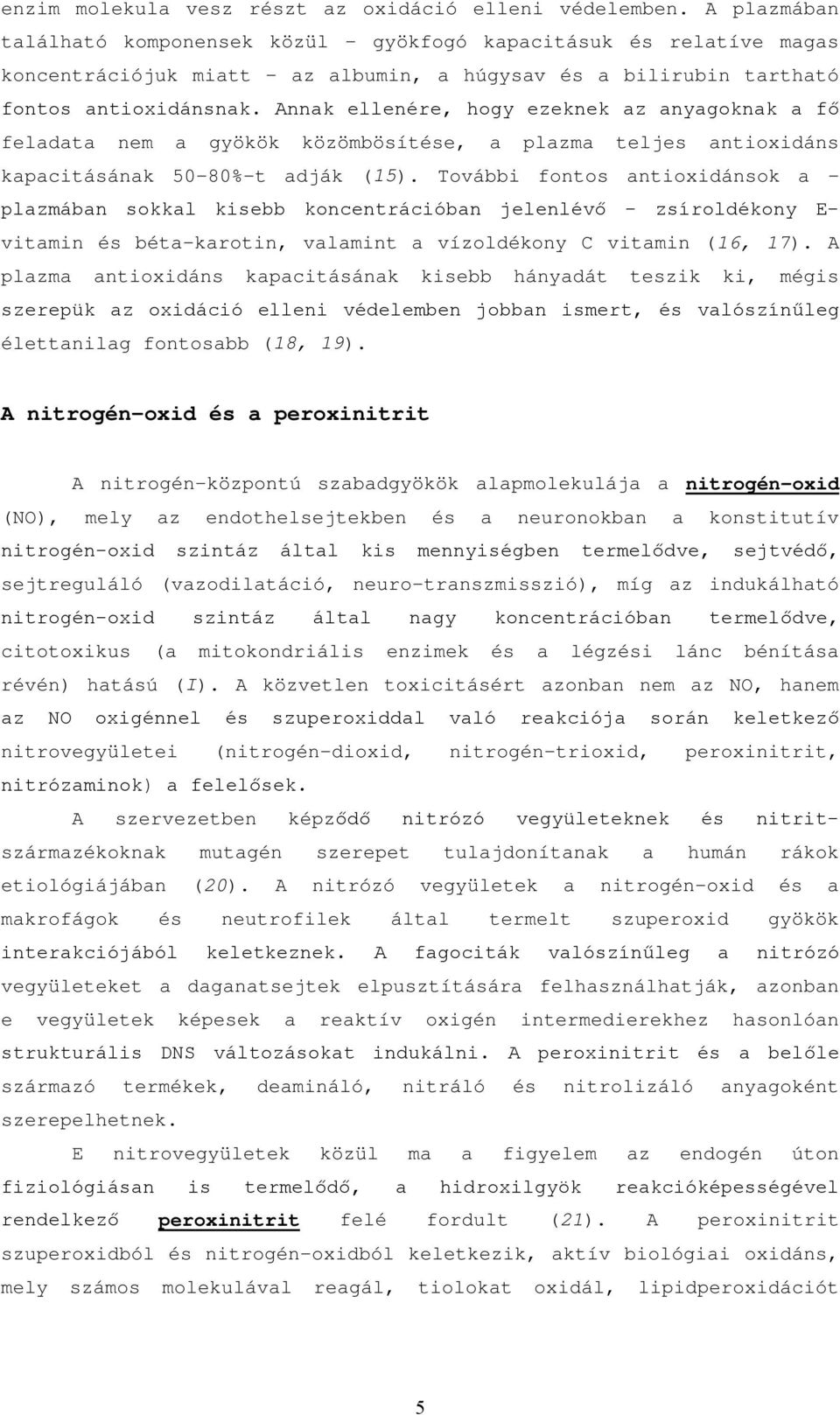 Annak ellenére, hogy ezeknek az anyagoknak a fő feladata nem a gyökök közömbösítése, a plazma teljes antioxidáns kapacitásának 50-80%-t adják (15).