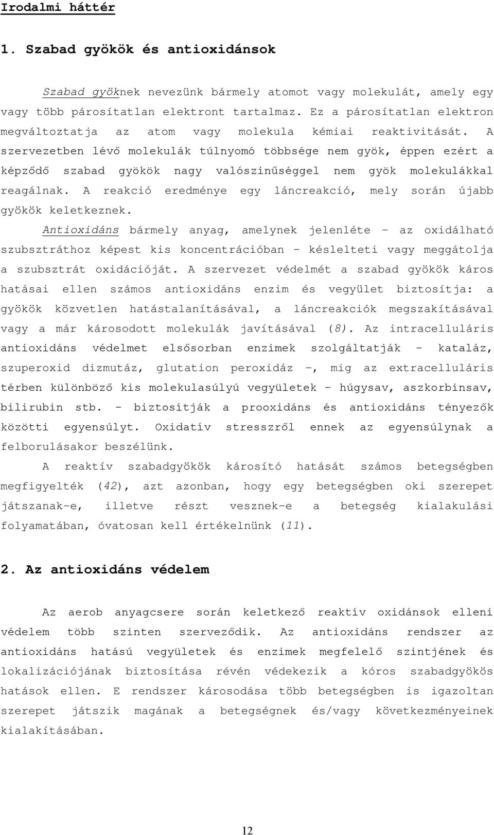 A szervezetben lévő molekulák túlnyomó többsége nem gyök, éppen ezért a képződő szabad gyökök nagy valószinűséggel nem gyök molekulákkal reagálnak.