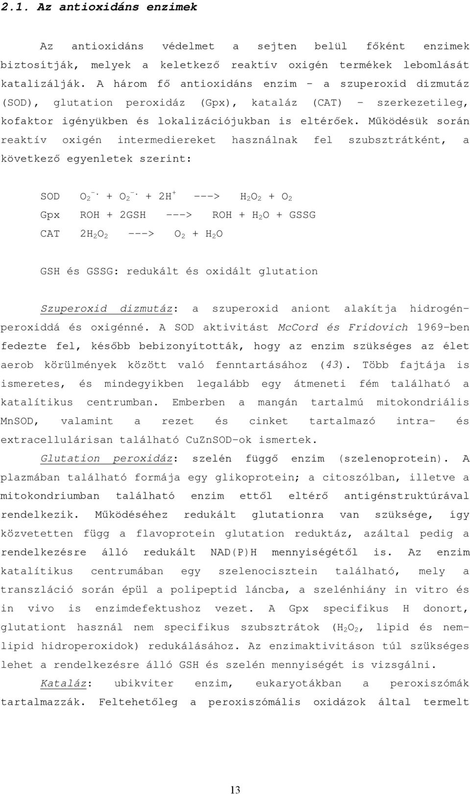 Működésük során reaktív oxigén intermediereket használnak fel szubsztrátként, a következő egyenletek szerint: SOD O 2 -. + O 2 -.