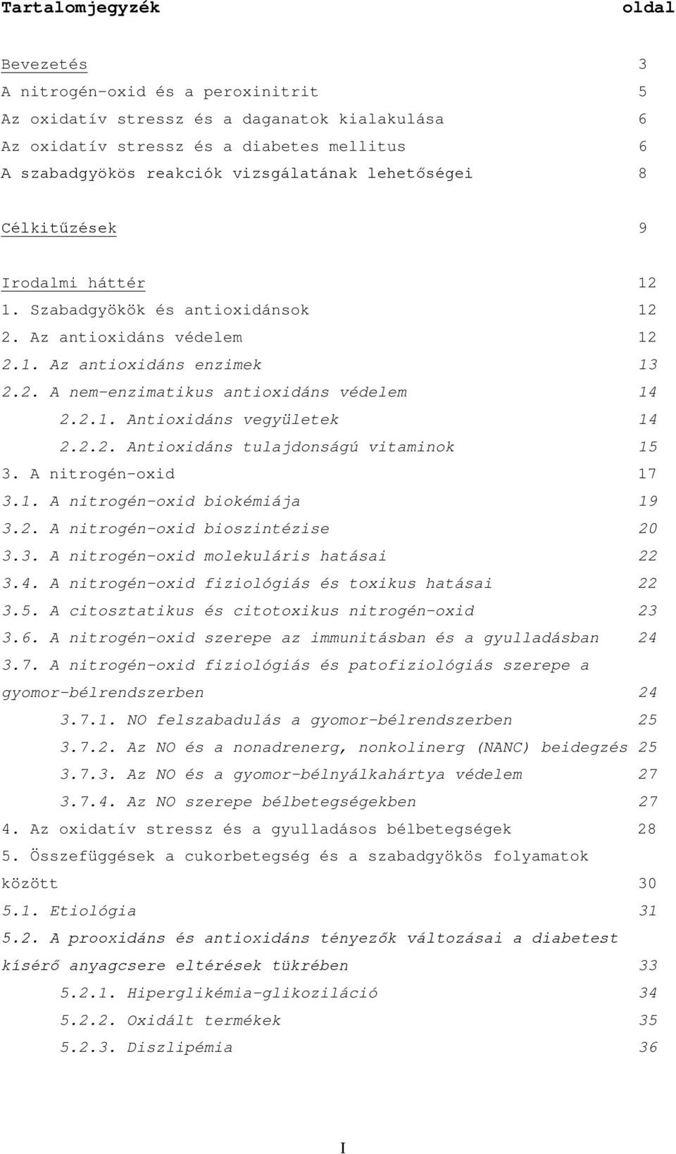 2.1. Antioxidáns vegyületek 14 2.2.2. Antioxidáns tulajdonságú vitaminok 15 3. A nitrogén-oxid 17 3.1. A nitrogén-oxid biokémiája 19 3.2. A nitrogén-oxid bioszintézise 20 3.3. A nitrogén-oxid molekuláris hatásai 22 3.