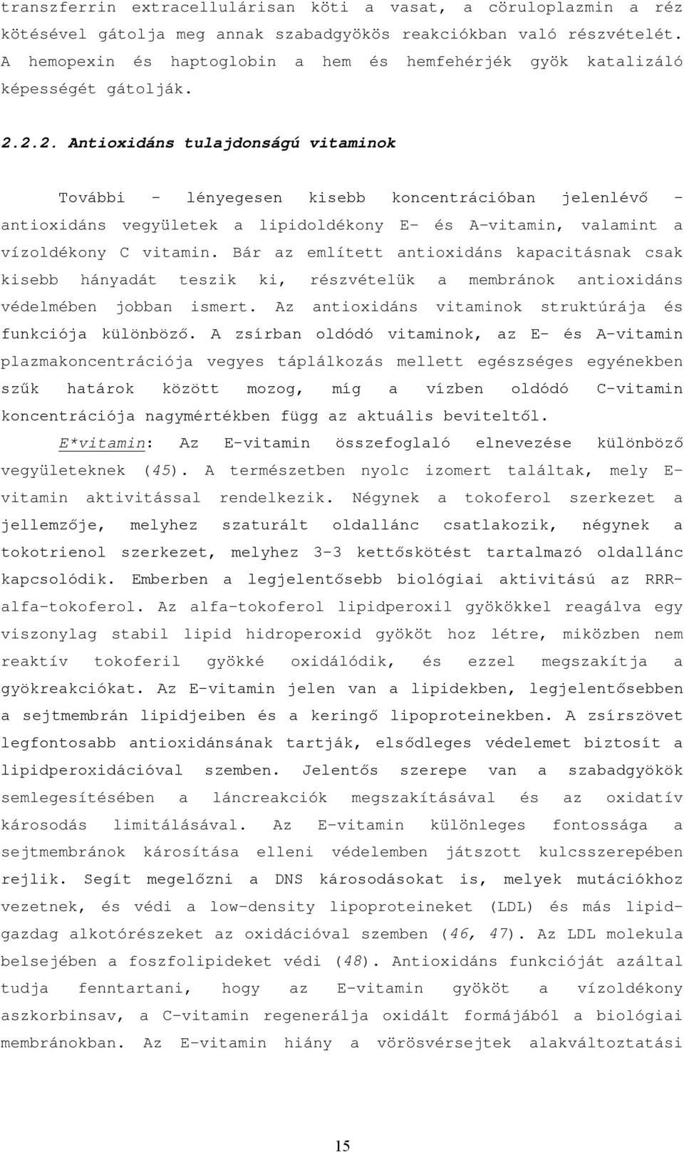 2.2. Antioxidáns tulajdonságú vitaminok További - lényegesen kisebb koncentrációban jelenlévő - antioxidáns vegyületek a lipidoldékony E- és A-vitamin, valamint a vízoldékony C vitamin.