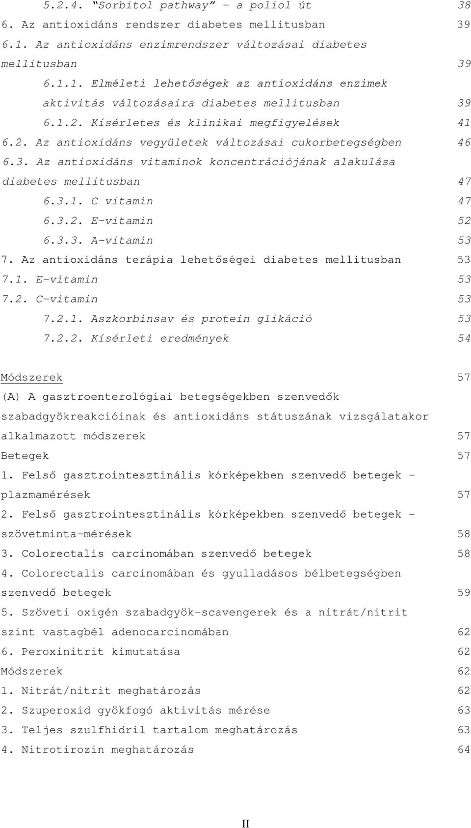 3.2. E-vitamin 52 6.3.3. A-vitamin 53 7. Az antioxidáns terápia lehetőségei diabetes mellitusban 53 7.1. E-vitamin 53 7.2. C-vitamin 53 7.2.1. Aszkorbinsav és protein glikáció 53 7.2.2. Kísérleti eredmények 54 Módszerek 57 (A) A gasztroenterológiai betegségekben szenvedők szabadgyökreakcióinak és antioxidáns státuszának vizsgálatakor alkalmazott módszerek 57 Betegek 57 1.