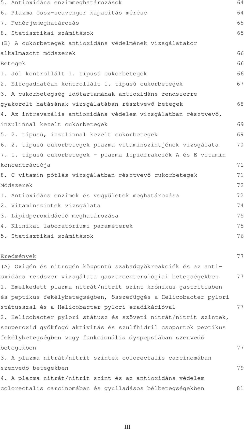 típusú cukorbetegek 67 3. A cukorbetegség időtartamának antioxidáns rendszerre gyakorolt hatásának vizsgálatában résztvevő betegek 68 4.