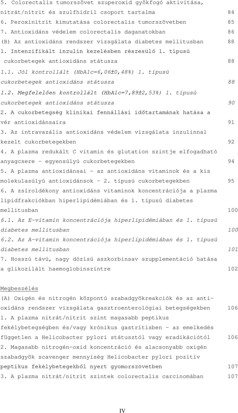 típusú cukorbetegek antioxidáns státusza 88 1.1. Jól kontrollált (HbA1c=6,06±0,48%) 1. típusú cukorbetegek antioxidáns státusza 88 1.2. Megfelelően kontrollált (HbA1c=7,89±2,53%) 1.