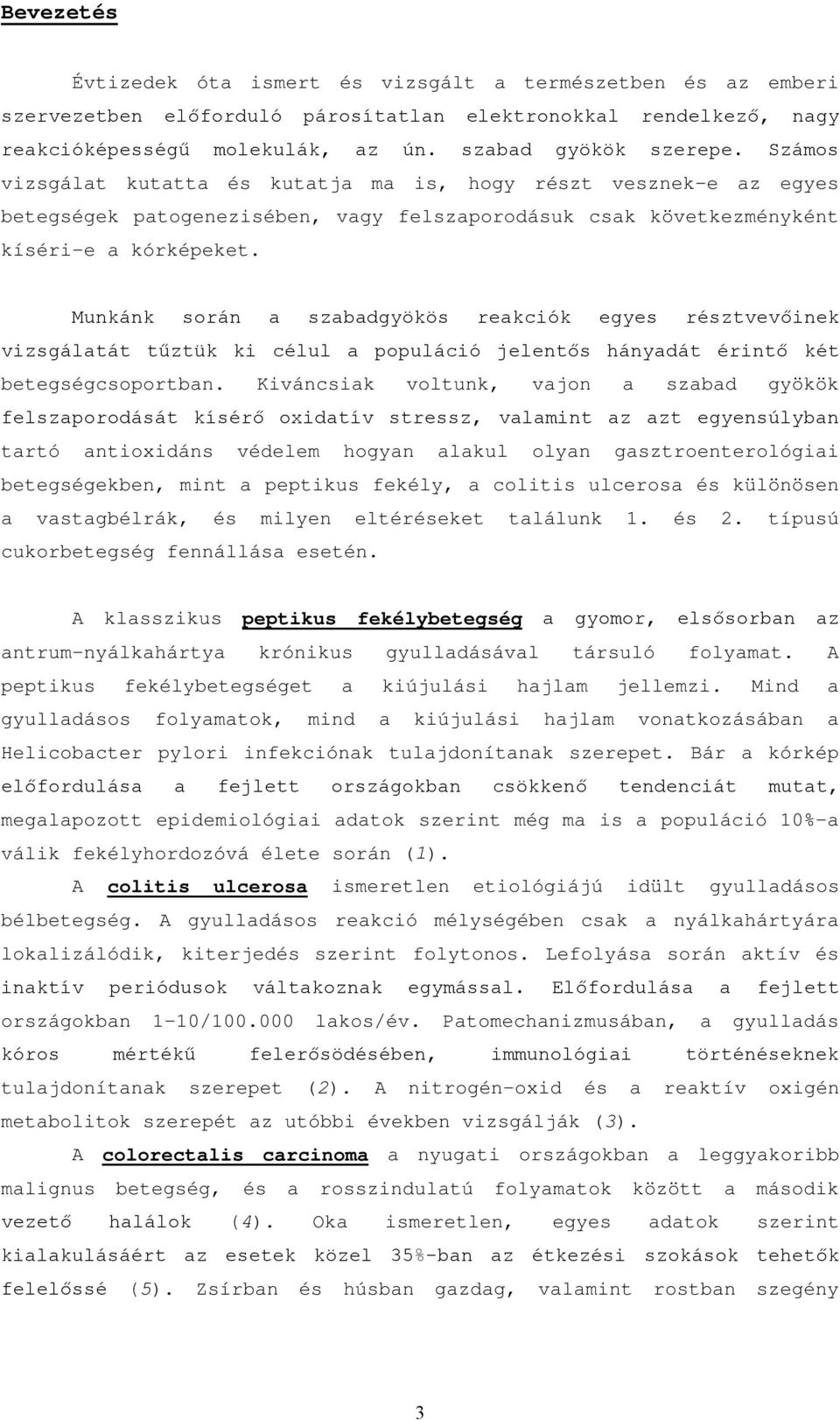 Munkánk során a szabadgyökös reakciók egyes résztvevőinek vizsgálatát tűztük ki célul a populáció jelentős hányadát érintő két betegségcsoportban.