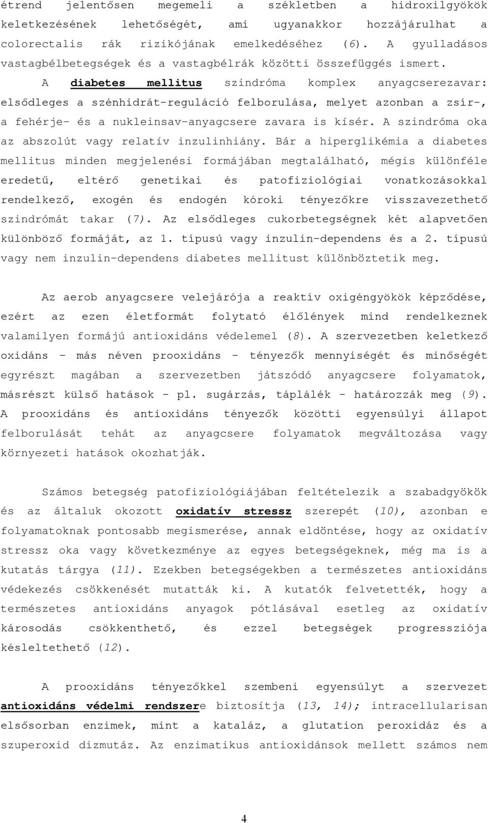 A diabetes mellitus szindróma komplex anyagcserezavar: elsődleges a szénhidrát-reguláció felborulása, melyet azonban a zsír-, a fehérje- és a nukleinsav-anyagcsere zavara is kísér.