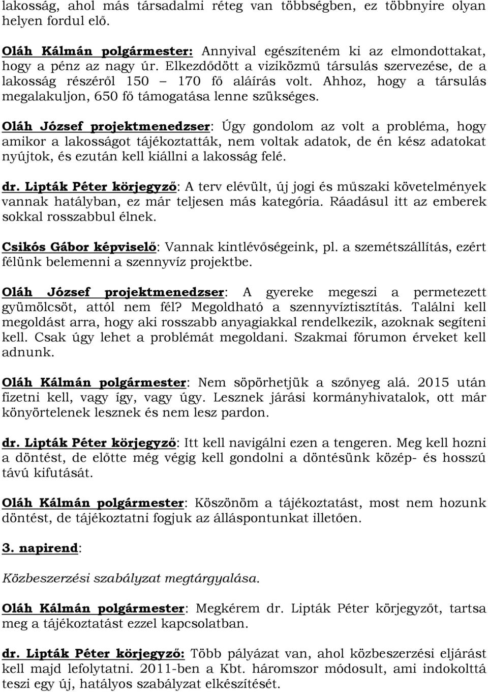 Oláh József projektmenedzser: Úgy gondolom az volt a probléma, hogy amikor a lakosságot tájékoztatták, nem voltak adatok, de én kész adatokat nyújtok, és ezután kell kiállni a lakosság felé. dr.