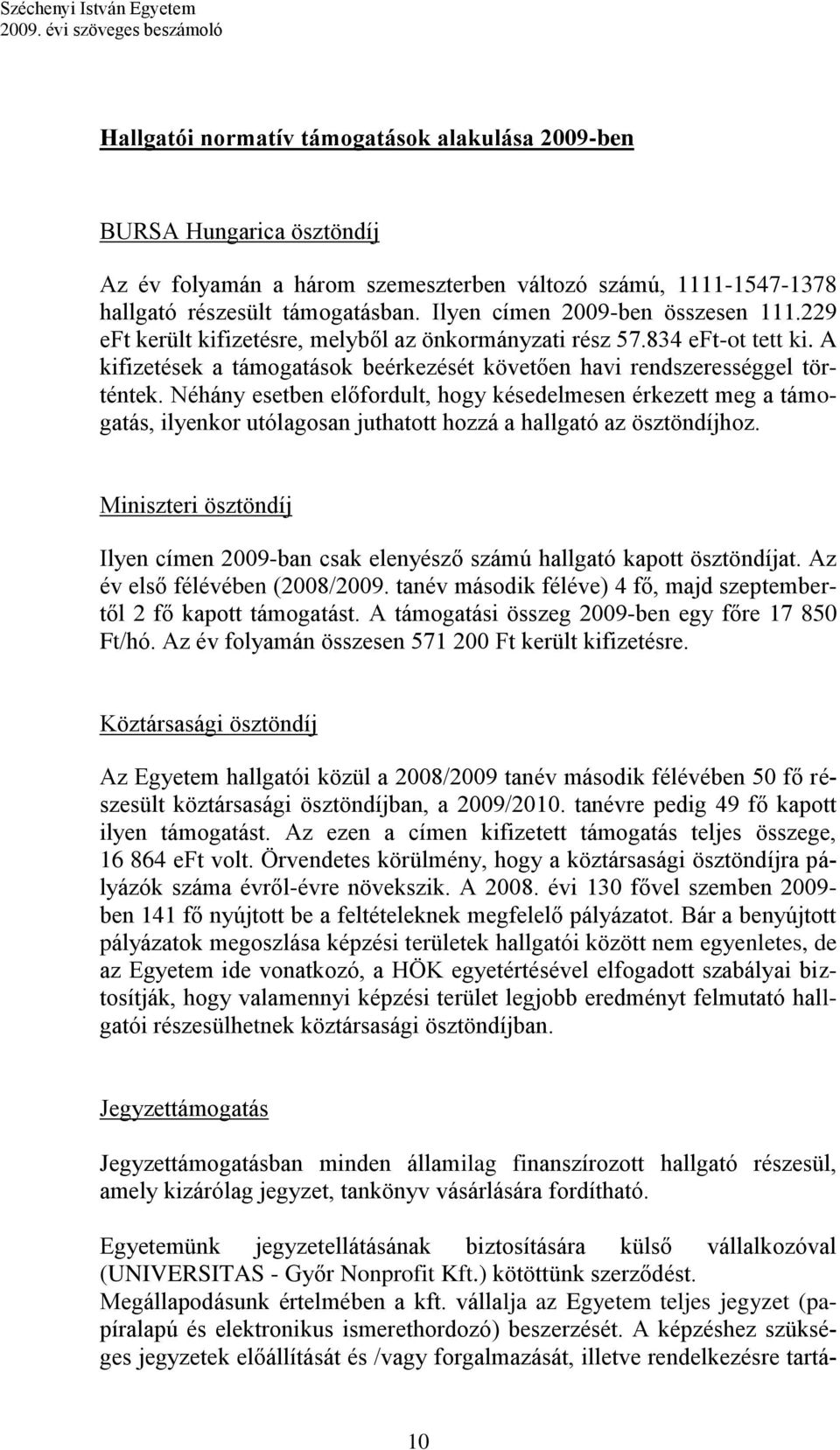 Néhány esetben előfordult, hogy késedelmesen érkezett meg a támogatás, ilyenkor utólagosan juthatott hozzá a hallgató az ösztöndíjhoz.