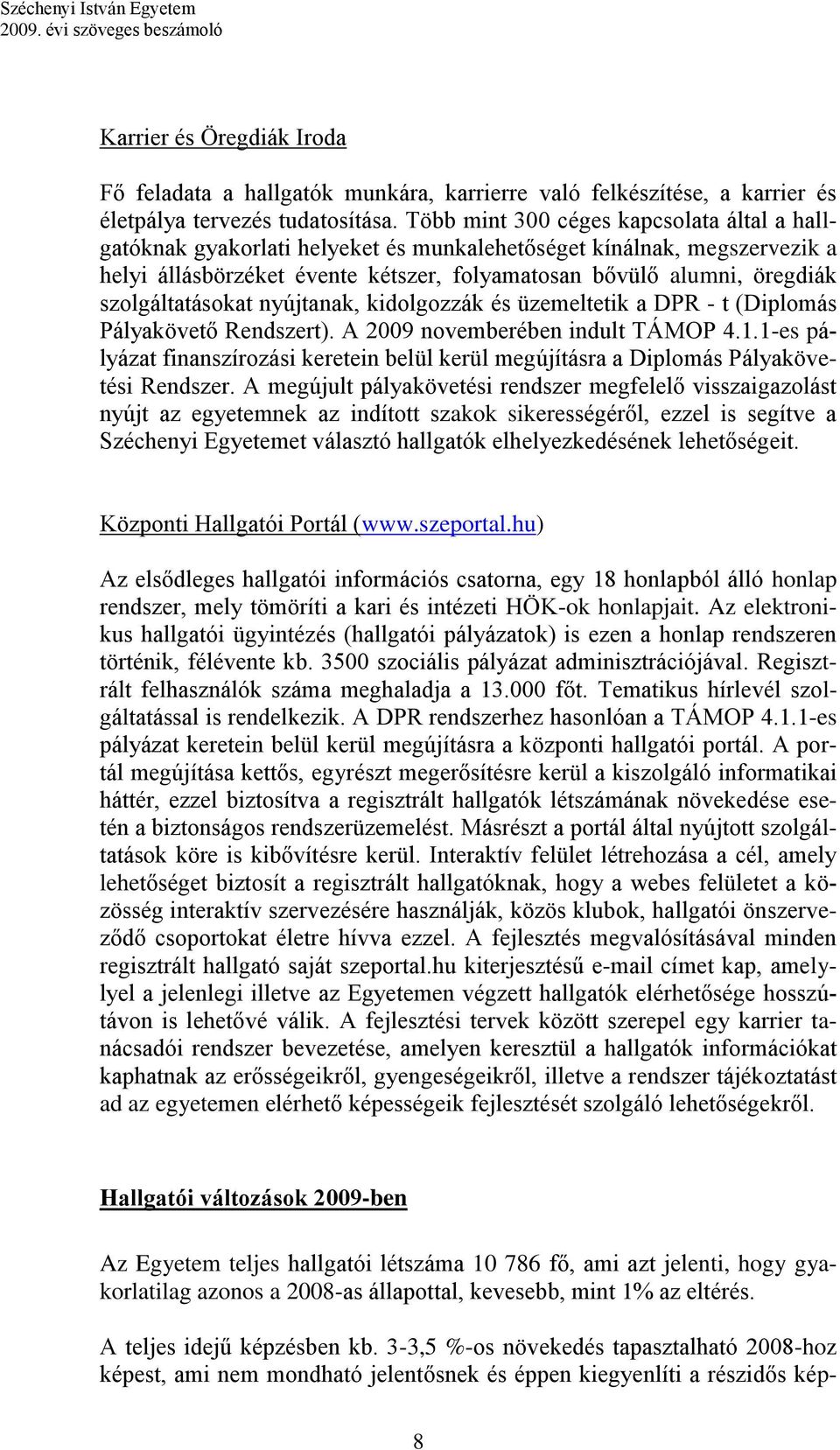 szolgáltatásokat nyújtanak, kidolgozzák és üzemeltetik a DPR - t (Diplomás Pályakövető Rendszert). A 2009 novemberében indult TÁMOP 4.1.