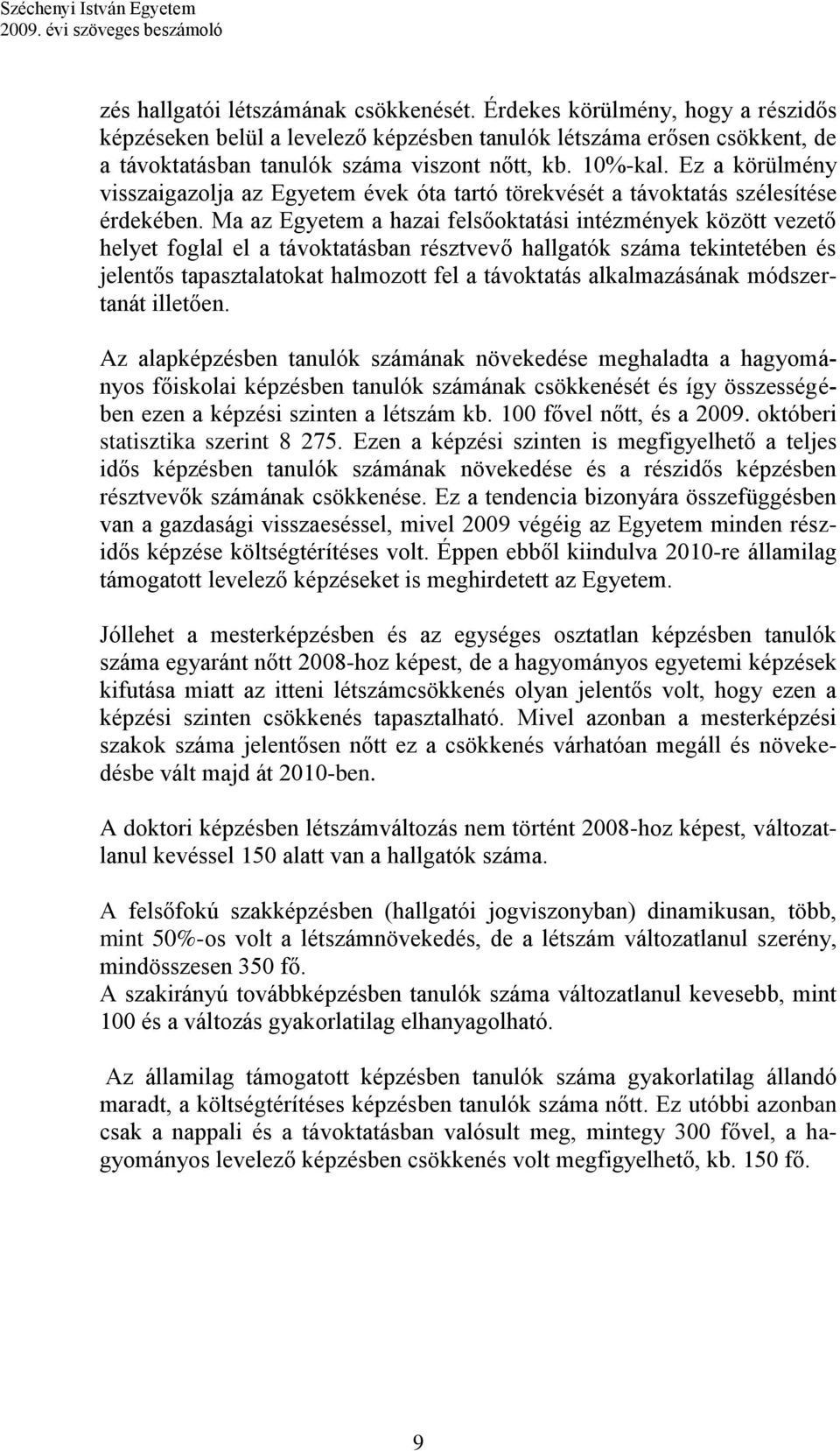 Ma az Egyetem a hazai felsőoktatási intézmények között vezető helyet foglal el a távoktatásban résztvevő hallgatók száma tekintetében és jelentős tapasztalatokat halmozott fel a távoktatás