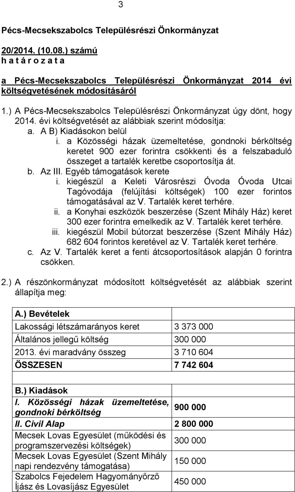 a Közösségi házak üzemeltetése, gondnoki bérköltség keretet 900 ezer forintra csökkenti és a felszabaduló összeget a tartalék keretbe csoportosítja át. b. Az III. Egyéb támogatások kerete i.