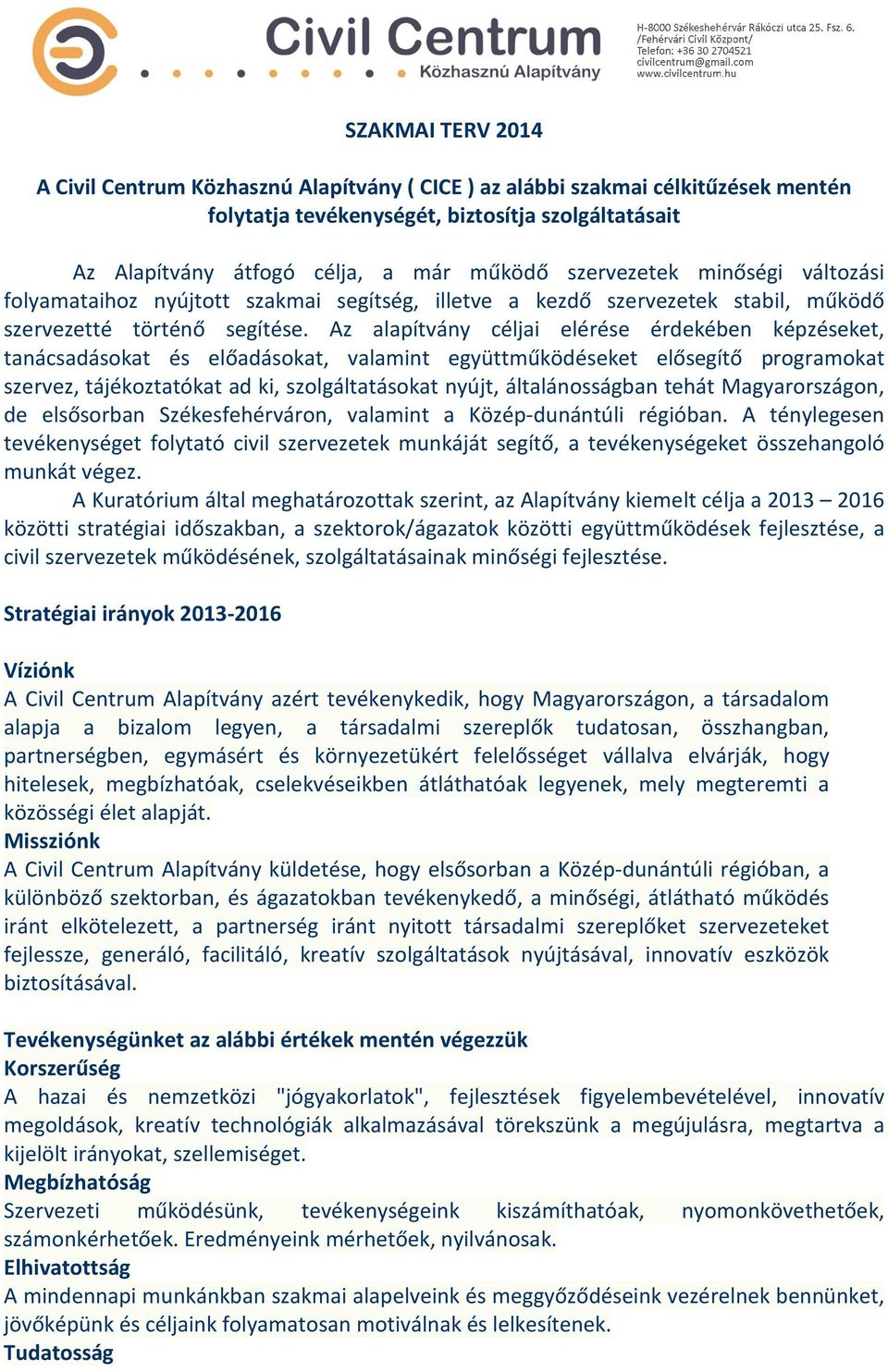 Az alapítvány céljai elérése érdekében képzéseket, tanácsadásokat és előadásokat, valamint együttműködéseket elősegítő programokat szervez, tájékoztatókat ad ki, szolgáltatásokat nyújt,