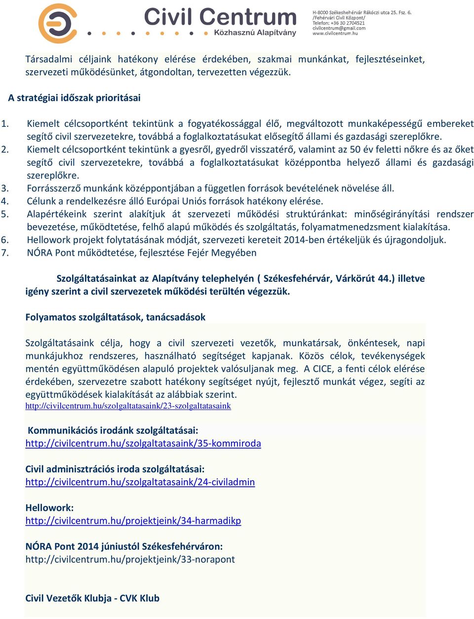 Kiemelt célcsoportként tekintünk a gyesről, gyedről visszatérő, valamint az 50 év feletti nőkre és az őket segítő civil szervezetekre, továbbá a foglalkoztatásukat középpontba helyező állami és