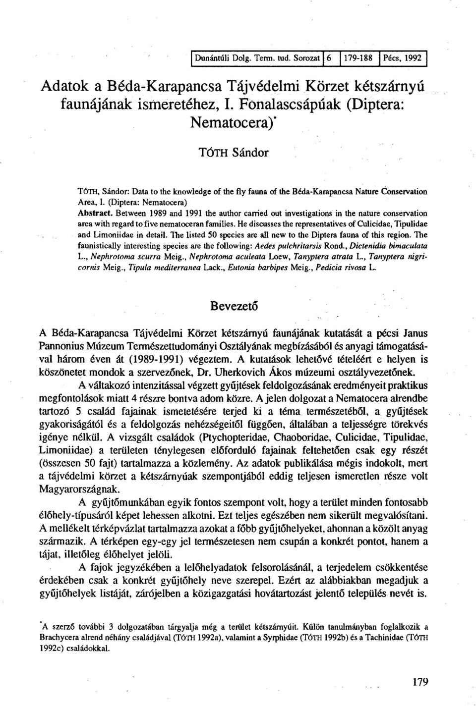 Between 1989 and 1991 the author carried out investigations in the nature conservation area with regard to five nematoceran families.