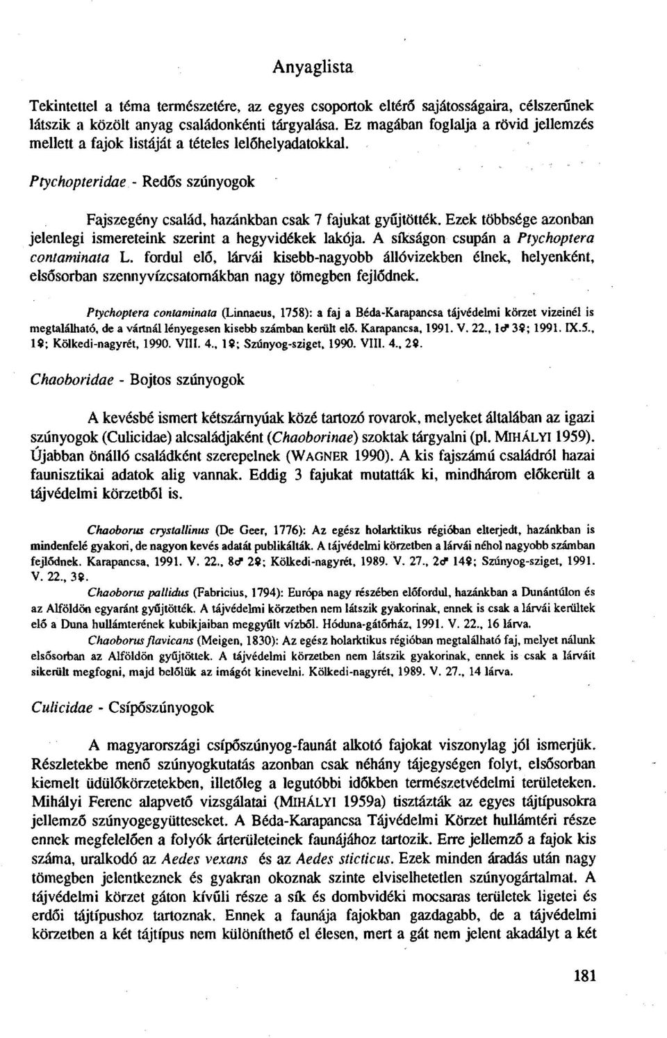 Ezek többsége azonban jelenlegi ismereteink szerint a hegyvidékek lakója. A síkságon csupán a Ptychoptera contaminata L.