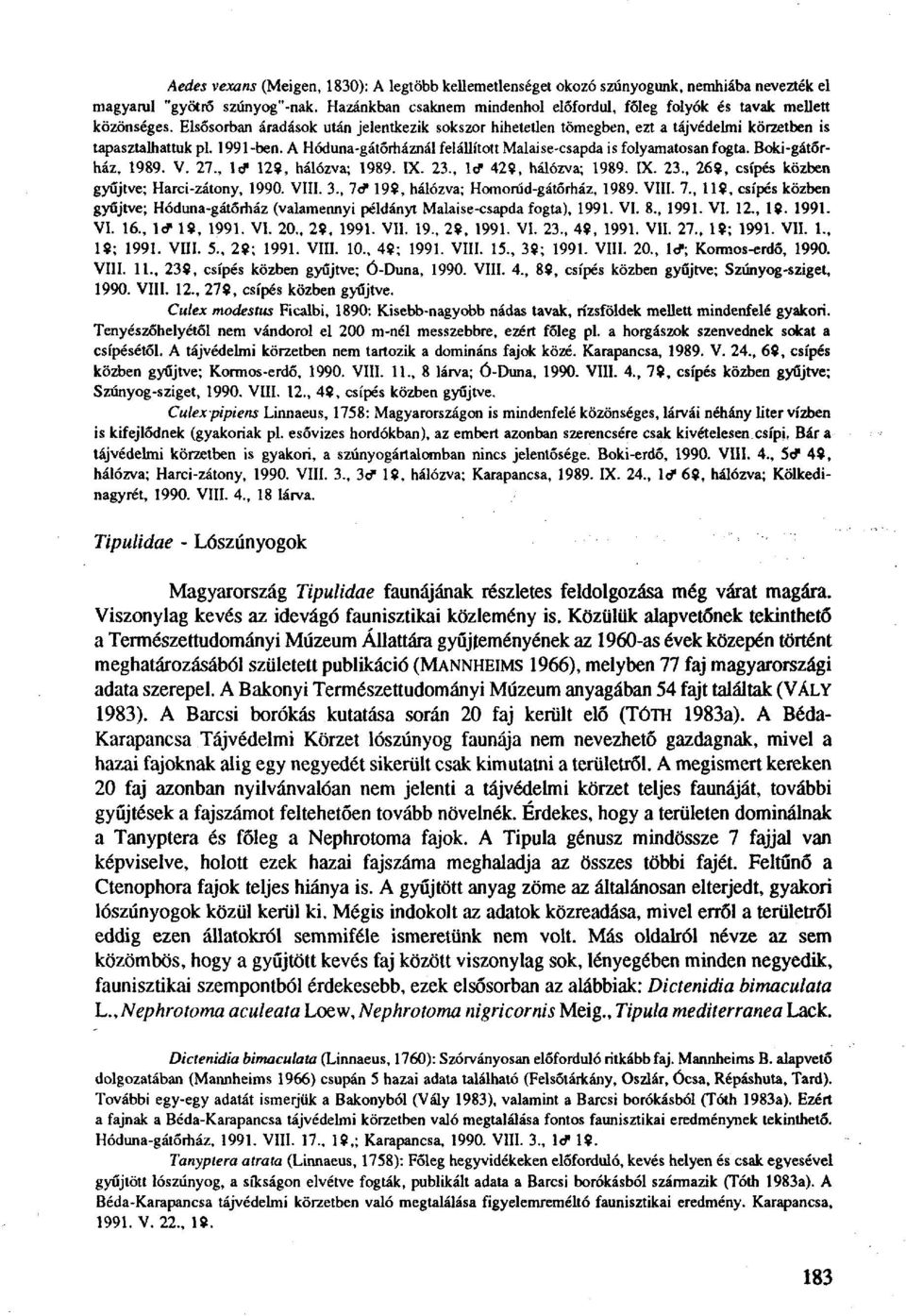 1991 -ben. A Hóduna-gátőrháznál felállított Malaise-csapda is folyamatosan fogta. Boki-gátőrház, 1989. V. 27., \<f 12«, hálózva; 1989. IX. 23., \& 429, hálózva; 1989. IX. 23., 265, csípés közben gyűjtve; Harci-zátony, 1990.