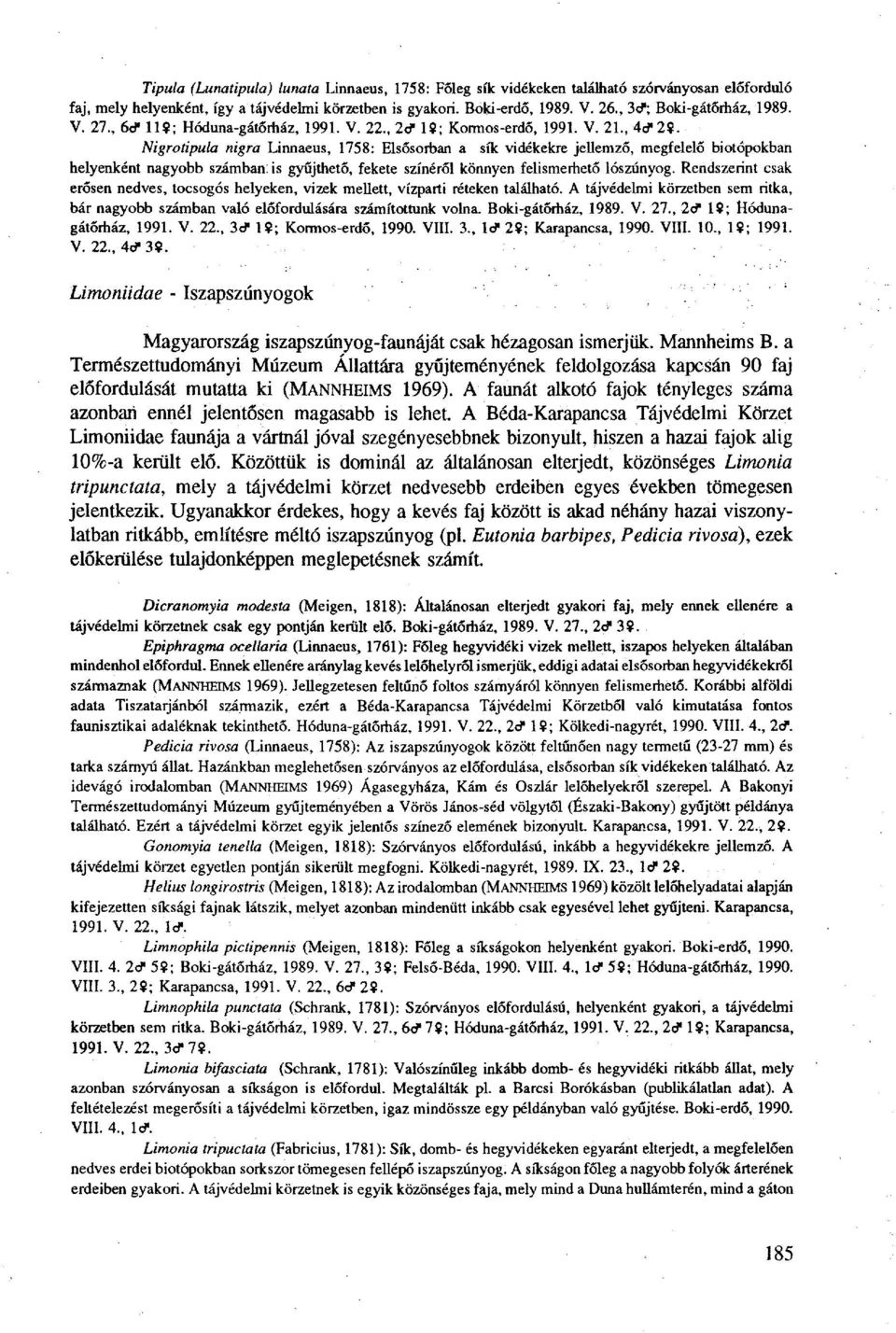 Nigrotipula nigra Linnaeus, 1758: Elsősorban a sík vidékekre jellemző, megfelelő biotópokban helyenként nagyobb számban: is gyűjthető, fekete színéről könnyen felismerhető lószúnyog.