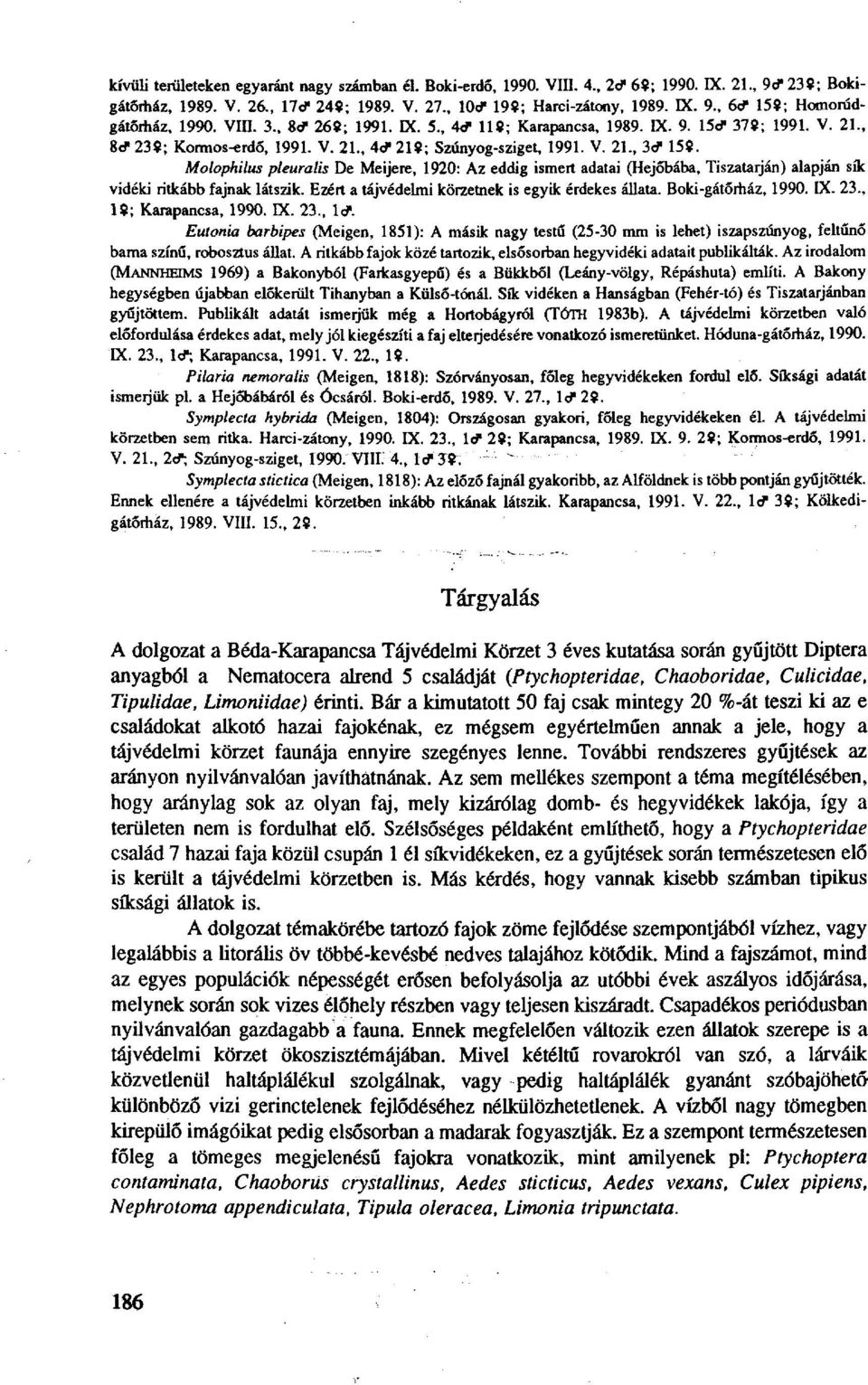 Molophilus pleuralis De Meijere, 1920: Az eddig ismert adatai (Hejőbába, Tiszatarján) alapján sík vidéki ritkább fajnak látszik. Ezért a tájvédelmi körzetnek is egyik érdekes állata.