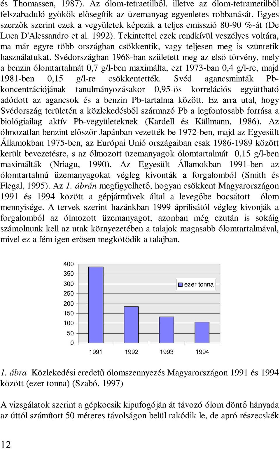 Tekintettel ezek rendkívül veszélyes voltára, ma már egyre több országban csökkentik, vagy teljesen meg is szüntetik használatukat.