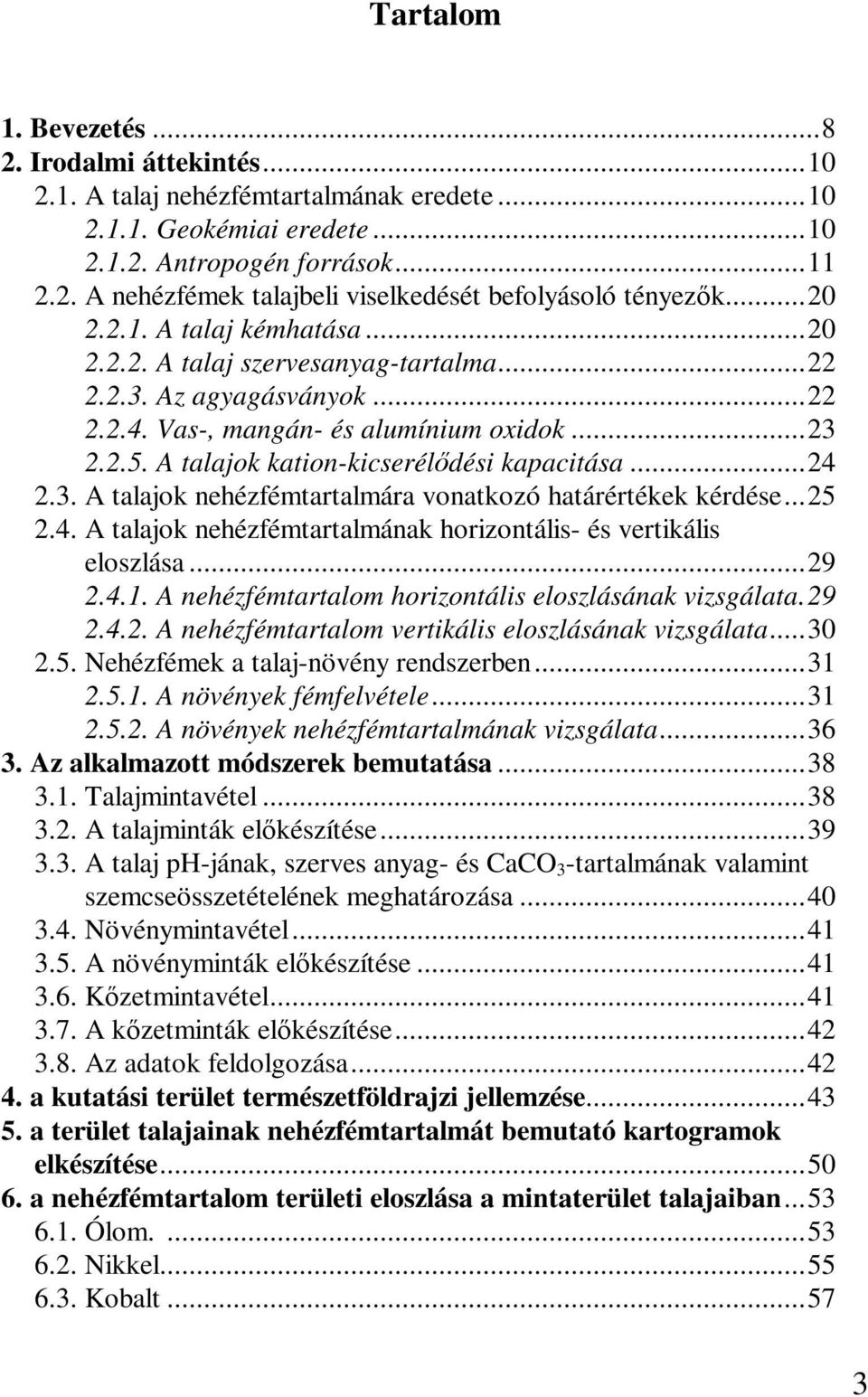 ..24 2.3. A talajok nehézfémtartalmára vonatkozó határértékek kérdése...25 2.4. A talajok nehézfémtartalmának horizontális- és vertikális eloszlása...29 2.4.1.