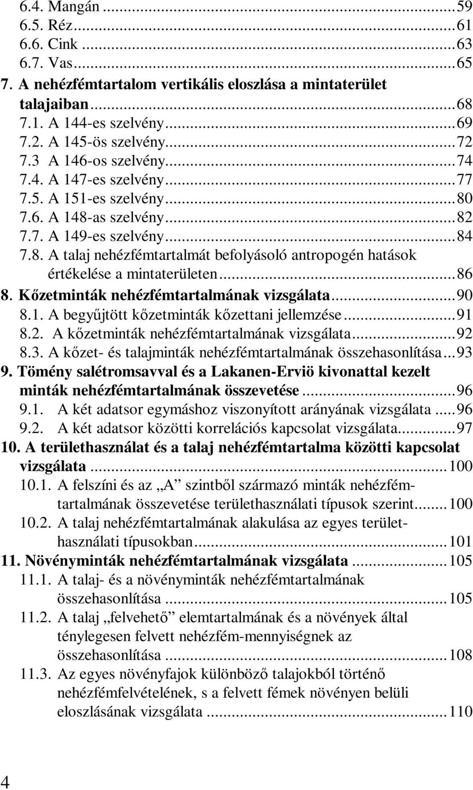 ..86 8. Kzetminták nehézfémtartalmának vizsgálata...90 8.1. A begyjtött kzetminták kzettani jellemzése...91 8.2. A kzetminták nehézfémtartalmának vizsgálata...92 8.3.