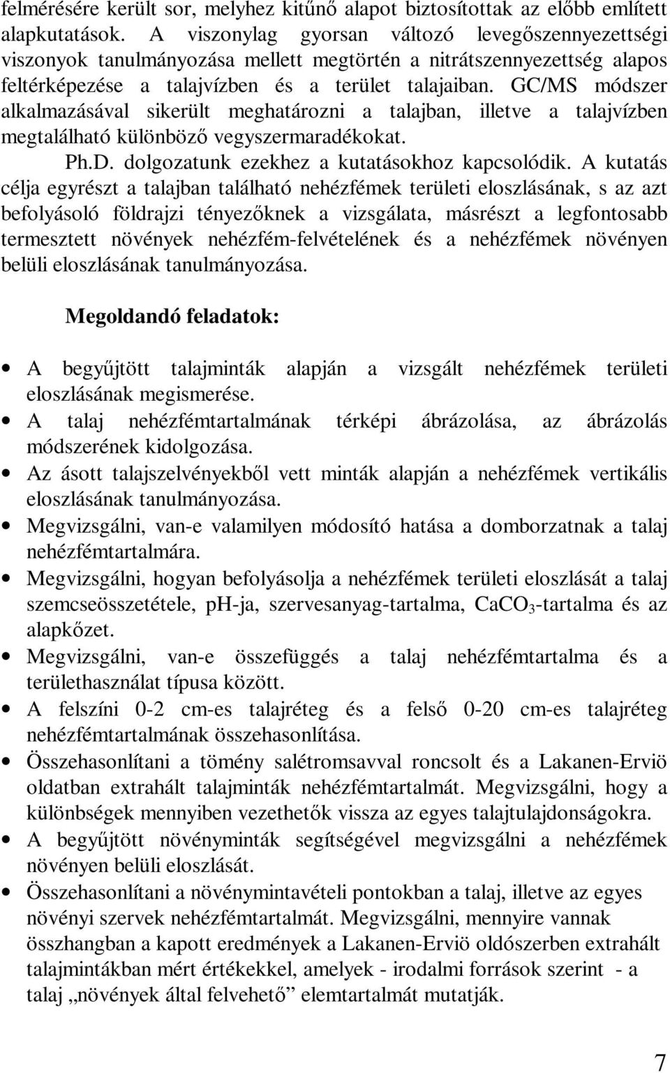 GC/MS módszer alkalmazásával sikerült meghatározni a talajban, illetve a talajvízben megtalálható különböz vegyszermaradékokat. Ph.D. dolgozatunk ezekhez a kutatásokhoz kapcsolódik.