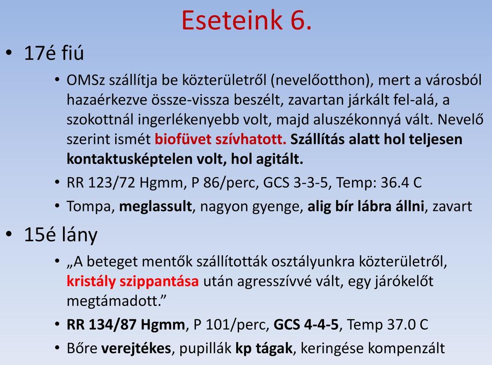 aluszékonnyá vált. Nevelő szerint ismét biofüvet szívhatott. Szállítás alatt hol teljesen kontaktusképtelen volt, hol agitált.