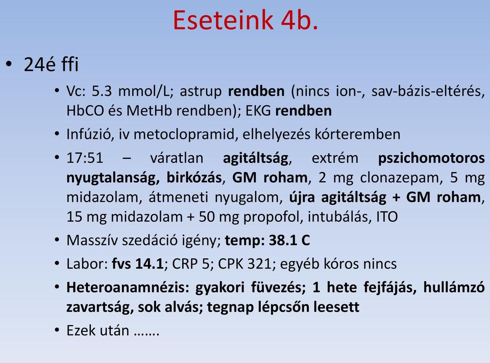 17:51 váratlan agitáltság, extrém pszichomotoros nyugtalanság, birkózás, GM roham, 2 mg clonazepam, 5 mg midazolam, átmeneti nyugalom, újra