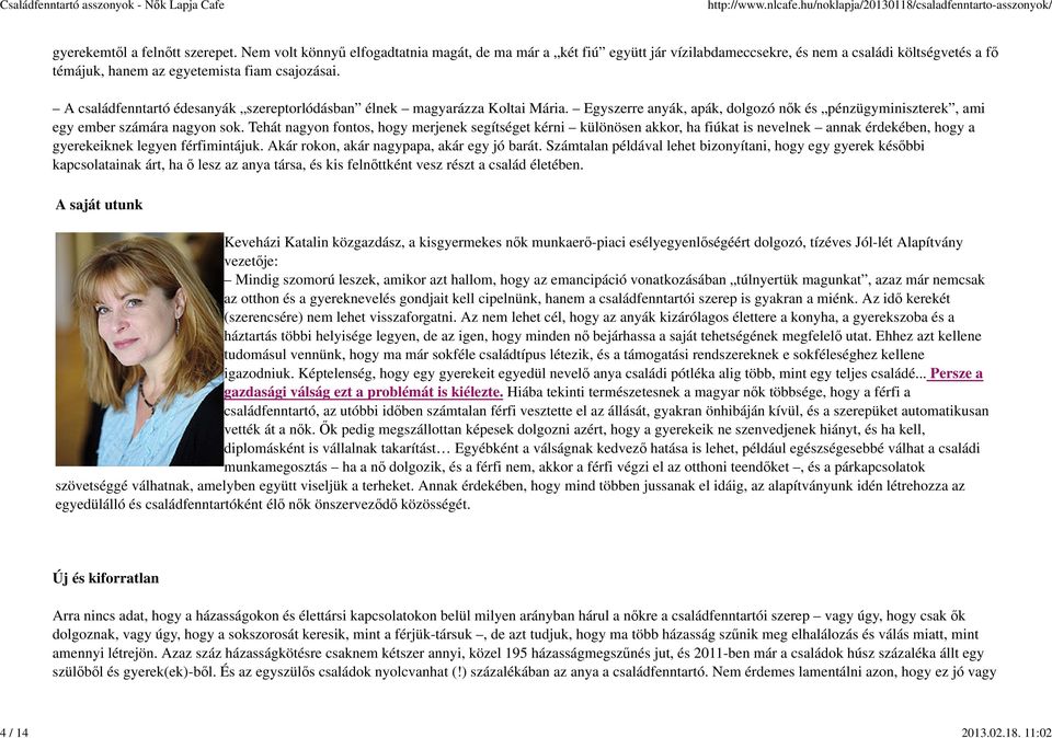 A családfenntartó édesanyák szereptorlódásban élnek magyarázza Koltai Mária. Egyszerre anyák, apák, dolgozó nők és pénzügyminiszterek, ami egy ember számára nagyon sok.