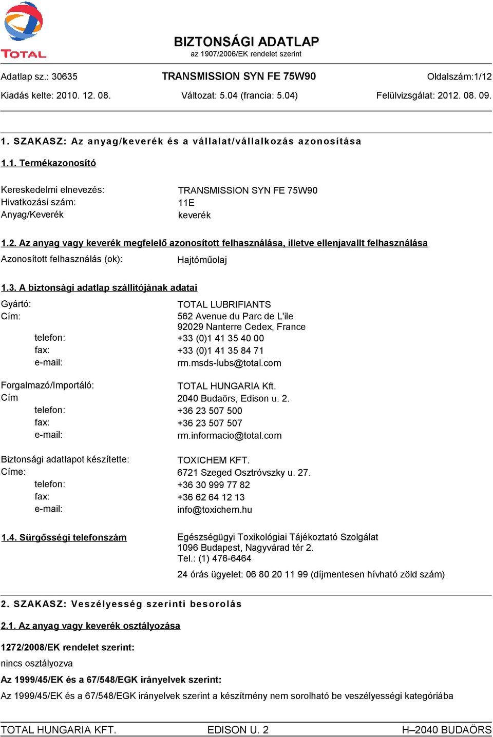 A biztonsági adatlap szállítójának adatai Gyártó: TOTAL LUBRIFIANTS Cím: 562 Avenue du Parc de L'ile 92029 Nanterre Cedex, France telefon: +33 (0)1 41 35 40 00 fax: +33 (0)1 41 35 84 71 e-mail: rm.