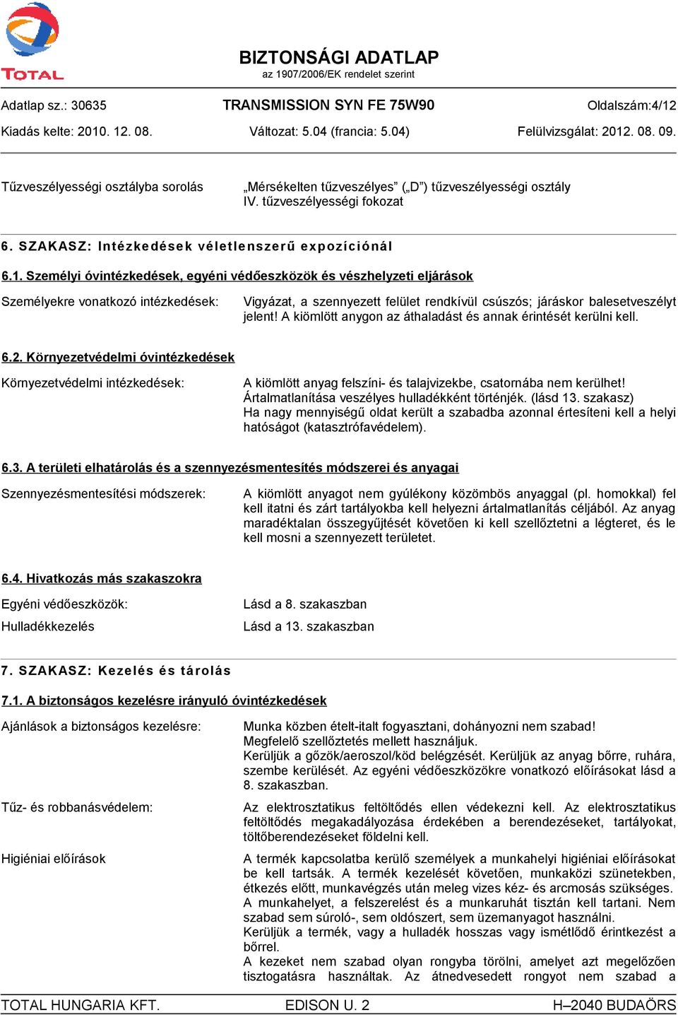 Személyi óvintézkedések, egyéni védőeszközök és vészhelyzeti eljárások Személyekre vonatkozó intézkedések: Vigyázat, a szennyezett felület rendkívül csúszós; járáskor balesetveszélyt jelent!