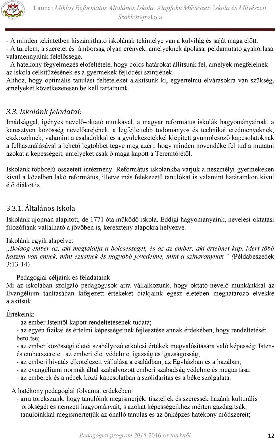 - A hatékony fegyelmezés előfeltétele, hogy bölcs határokat állítsunk fel, amelyek megfelelnek az iskola célkitűzésének és a gyermekek fejlődési szintjének.