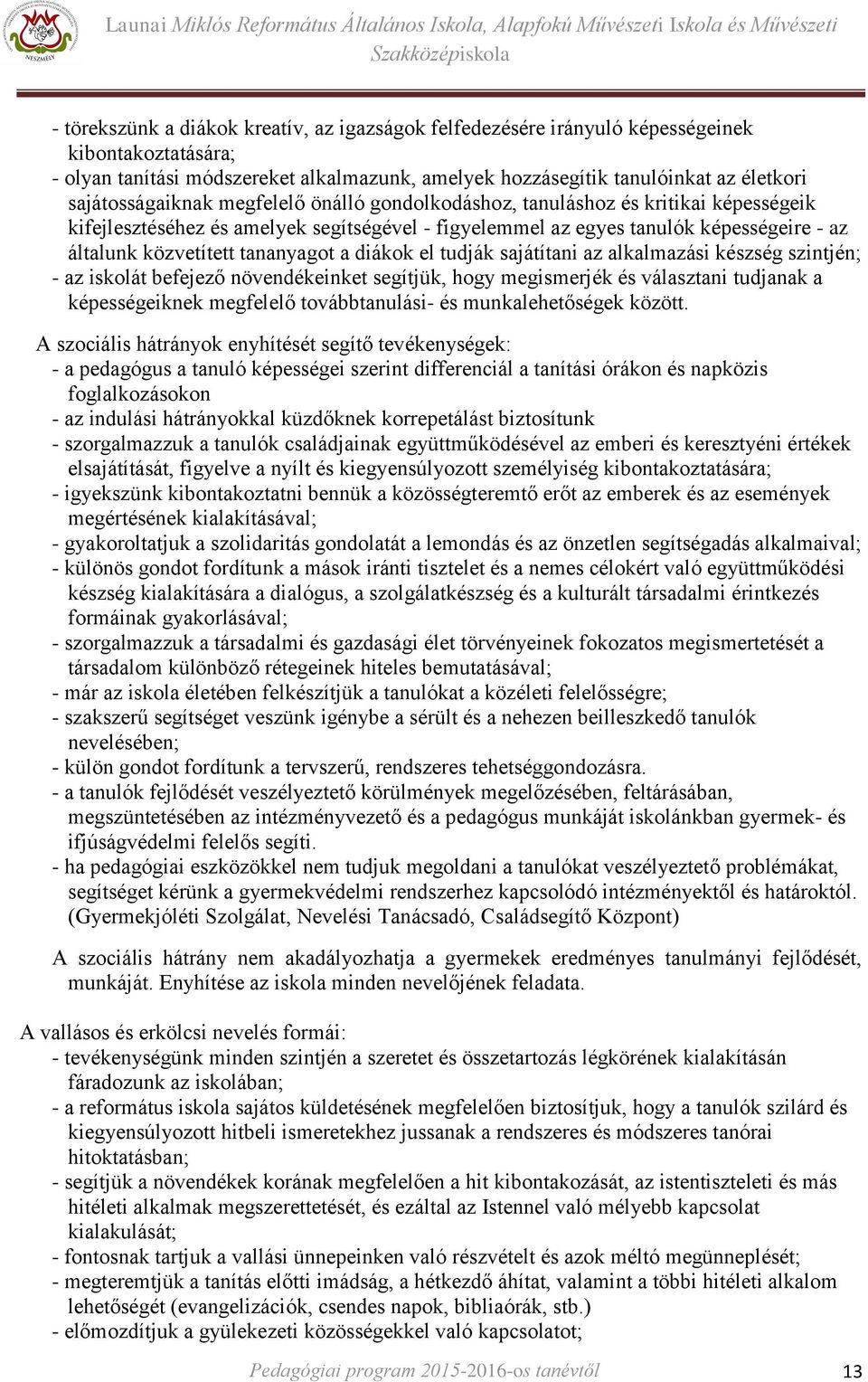 tananyagot a diákok el tudják sajátítani az alkalmazási készség szintjén; - az iskolát befejező növendékeinket segítjük, hogy megismerjék és választani tudjanak a képességeiknek megfelelő