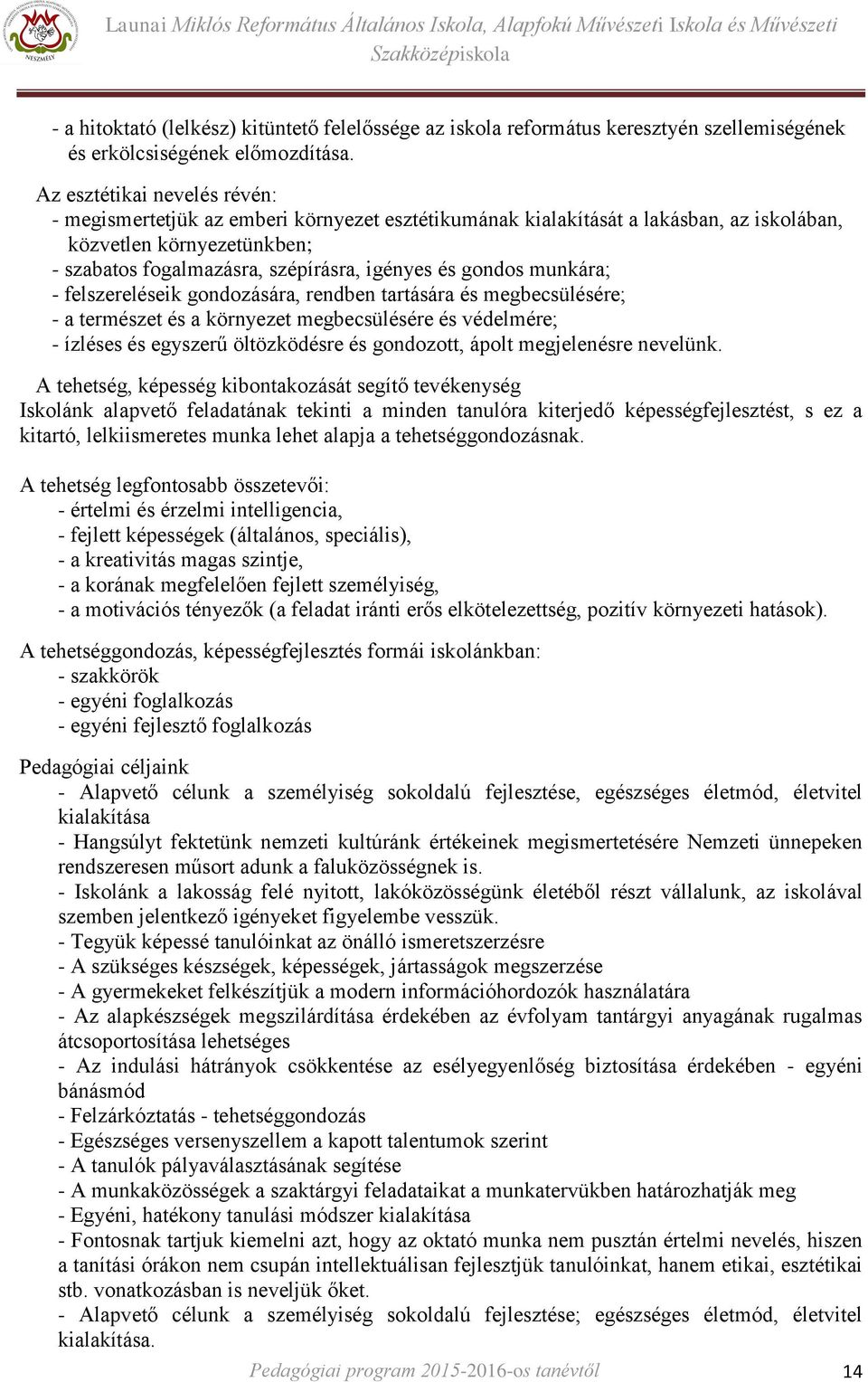 gondos munkára; - felszereléseik gondozására, rendben tartására és megbecsülésére; - a természet és a környezet megbecsülésére és védelmére; - ízléses és egyszerű öltözködésre és gondozott, ápolt