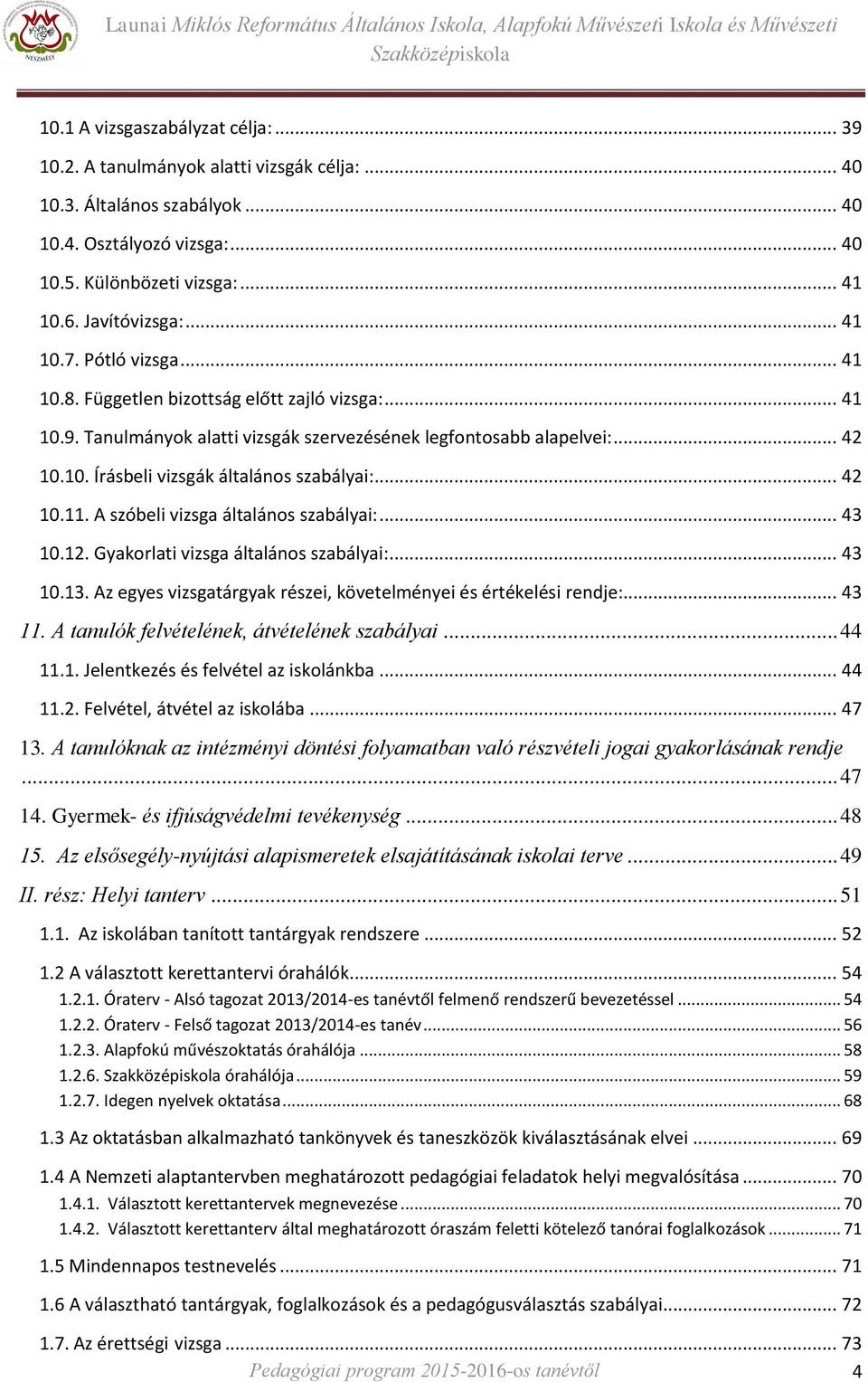 .. 42 10.11. A szóbeli vizsga általános szabályai:... 43 10.12. Gyakorlati vizsga általános szabályai:... 43 10.13. Az egyes vizsgatárgyak részei, követelményei és értékelési rendje:... 43 11.