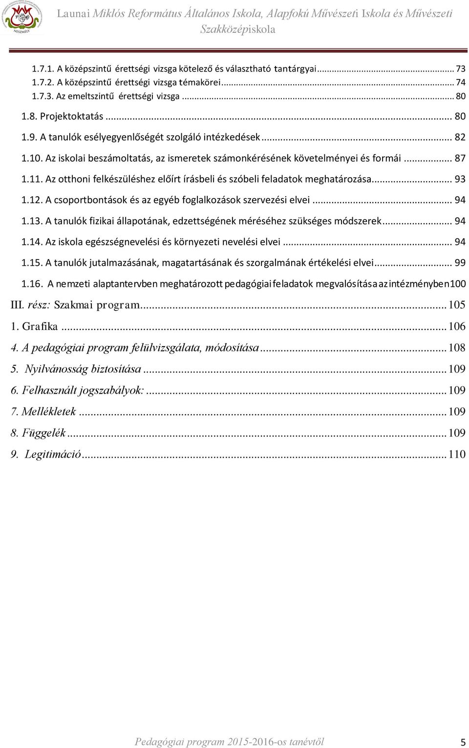 Az otthoni felkészüléshez előírt írásbeli és szóbeli feladatok meghatározása... 93 1.12. A csoportbontások és az egyéb foglalkozások szervezési elvei... 94 1.13.