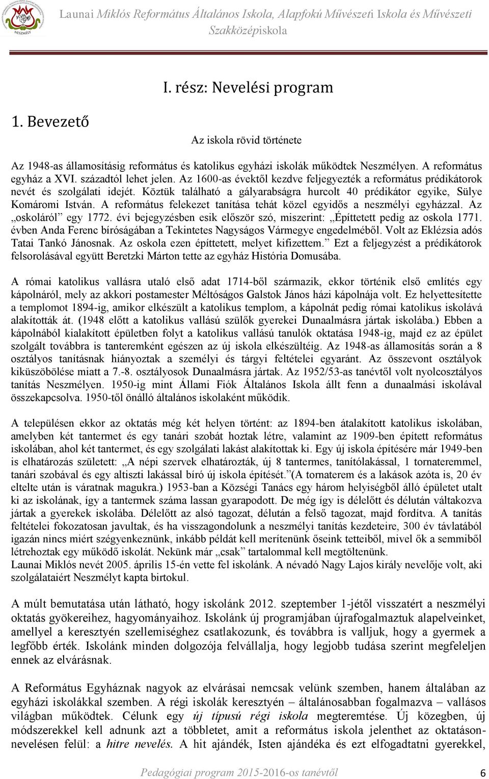 Köztük található a gályarabságra hurcolt 40 prédikátor egyike, Sülye Komáromi István. A református felekezet tanítása tehát közel egyidős a neszmélyi egyházzal. Az oskoláról egy 1772.