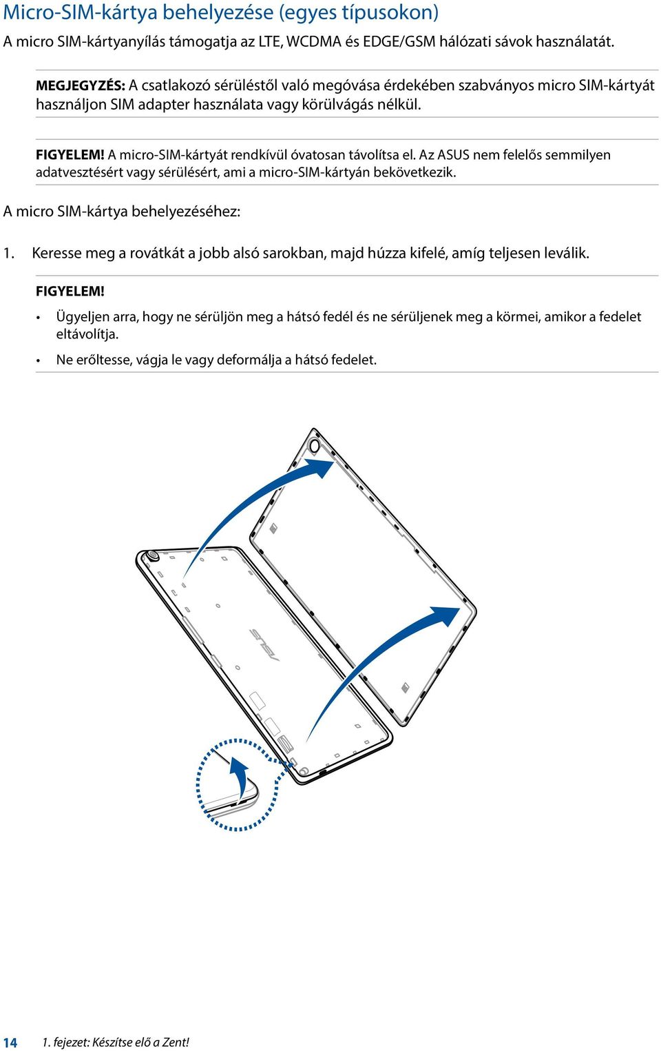 A micro-sim-kártyát rendkívül óvatosan távolítsa el. Az ASUS nem felelős semmilyen adatvesztésért vagy sérülésért, ami a micro-sim-kártyán bekövetkezik. A micro SIM-kártya behelyezéséhez: 1.