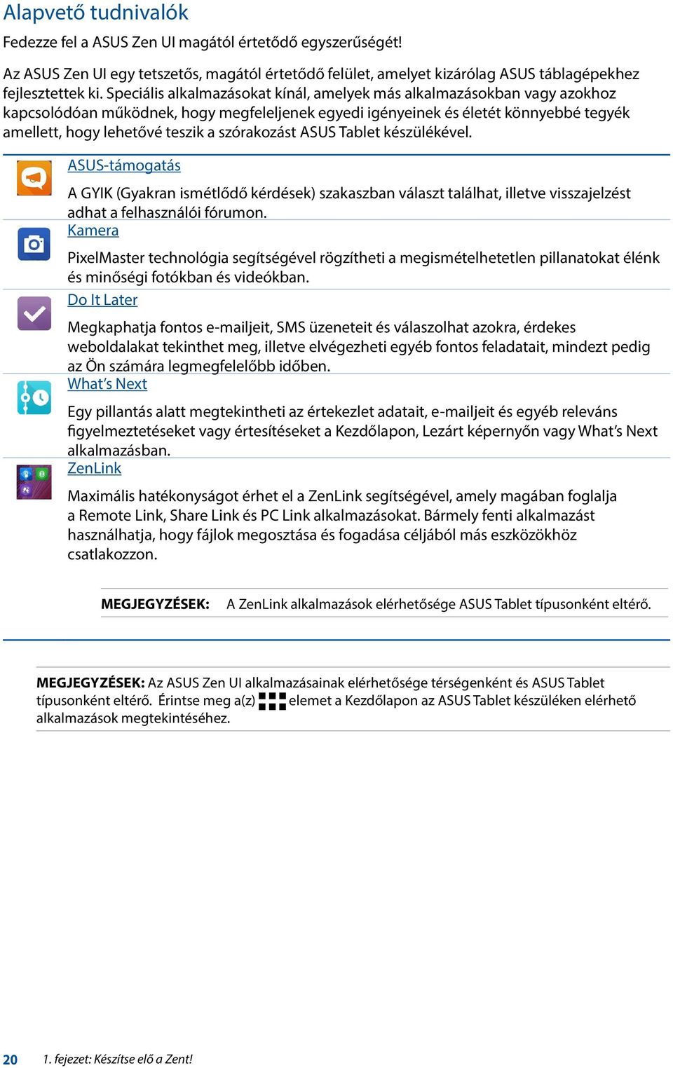 szórakozást ASUS Tablet készülékével. ASUS-támogatás A GYIK (Gyakran ismétlődő kérdések) szakaszban választ találhat, illetve visszajelzést adhat a felhasználói fórumon.