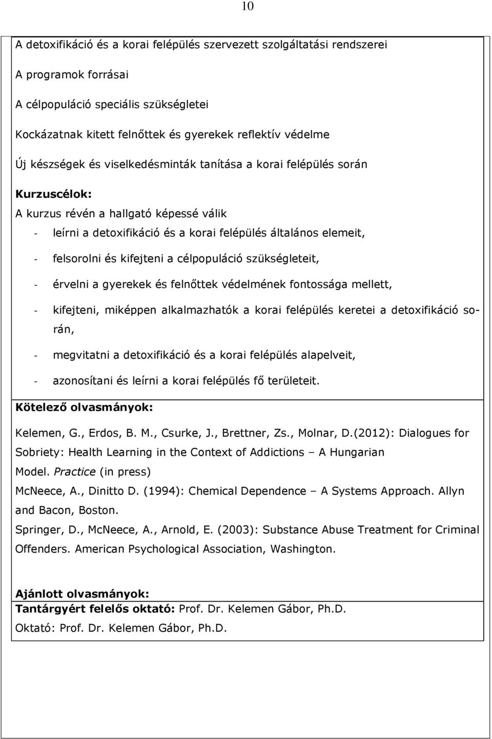 kifejteni a célpopuláció szükségleteit, - érvelni a gyerekek és felnıttek védelmének fontossága mellett, - kifejteni, miképpen alkalmazhatók a korai felépülés keretei a detoxifikáció során, -