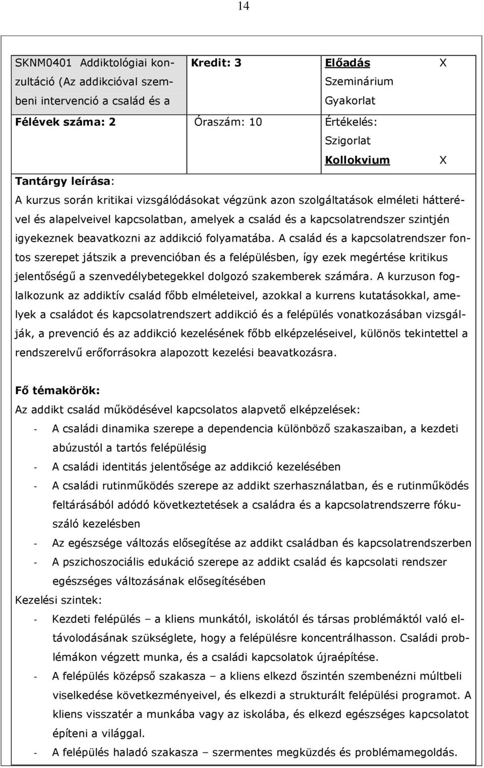 család és a kapcsolatrendszer szintjén igyekeznek beavatkozni az addikció folyamatába.