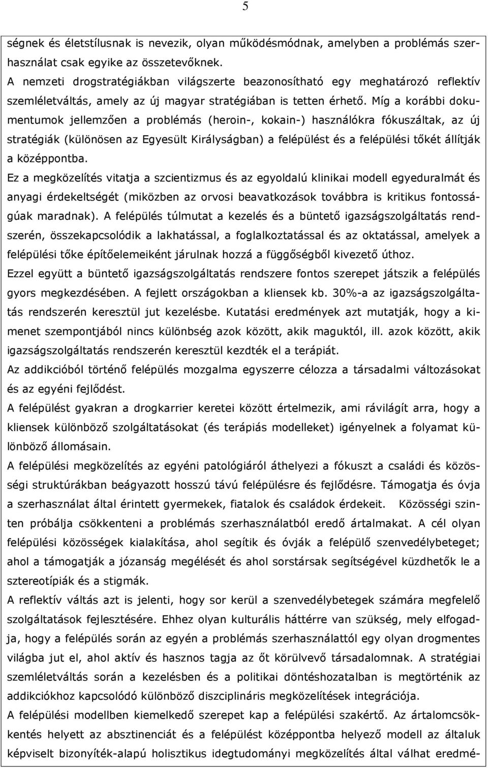 Míg a korábbi dokumentumok jellemzıen a problémás (heroin-, kokain-) használókra fókuszáltak, az új stratégiák (különösen az Egyesült Királyságban) a felépülést és a felépülési tıkét állítják a