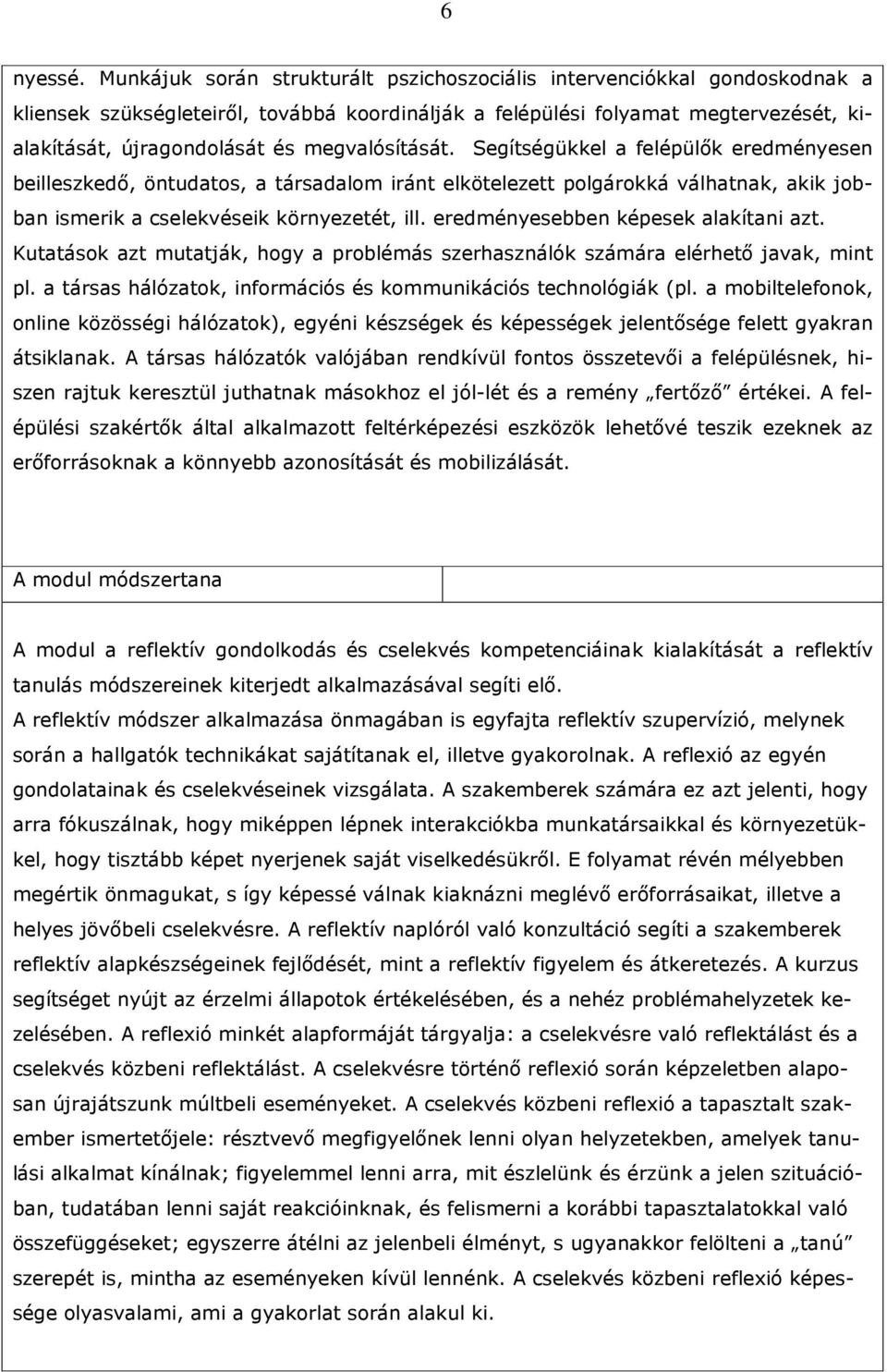 megvalósítását. Segítségükkel a felépülık eredményesen beilleszkedı, öntudatos, a társadalom iránt elkötelezett polgárokká válhatnak, akik jobban ismerik a cselekvéseik környezetét, ill.