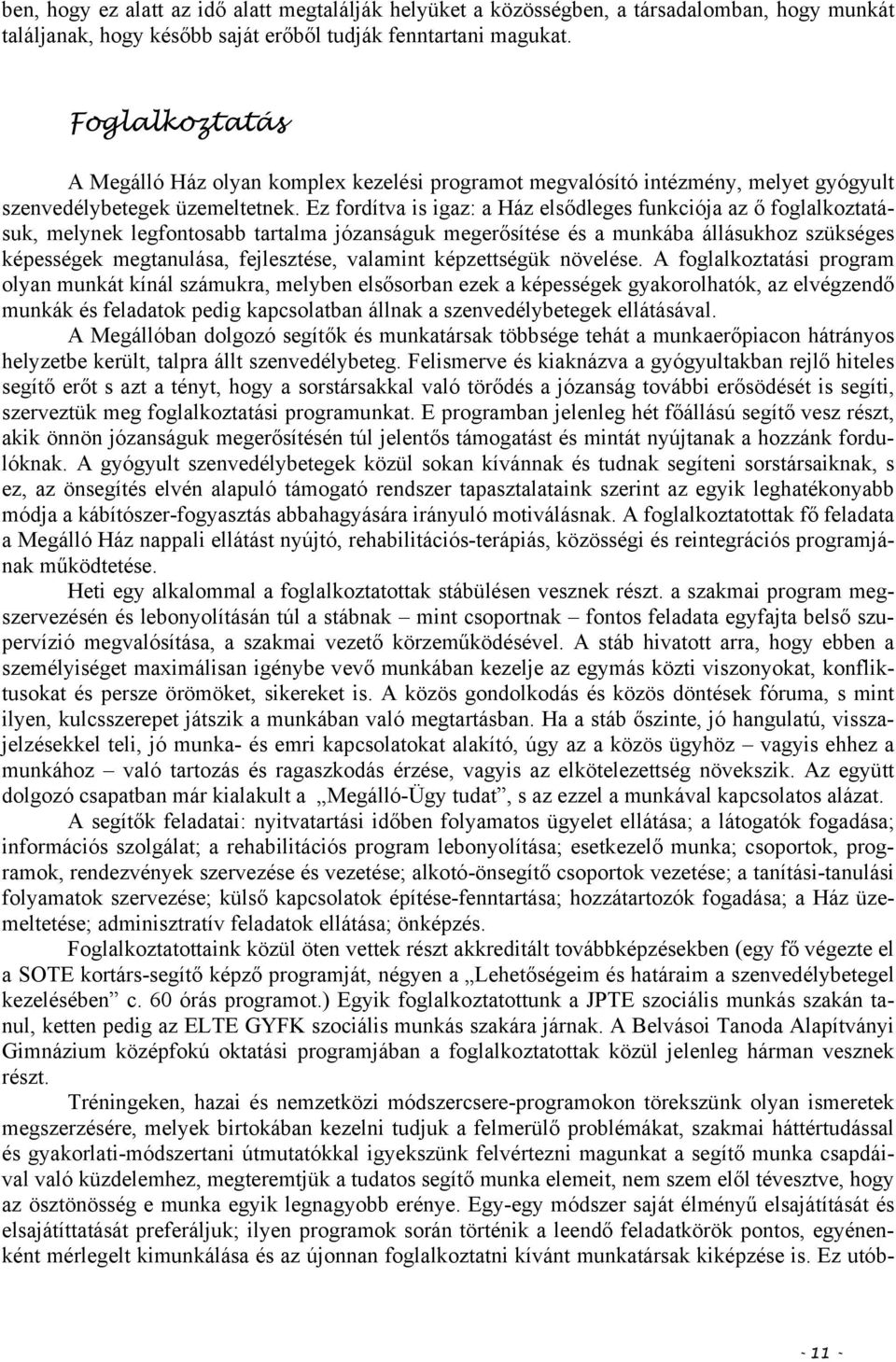 Ez fordítva is igaz: a Ház elsődleges funkciója az ő foglalkoztatásuk, melynek legfontosabb tartalma józanságuk megerősítése és a munkába állásukhoz szükséges képességek megtanulása, fejlesztése,