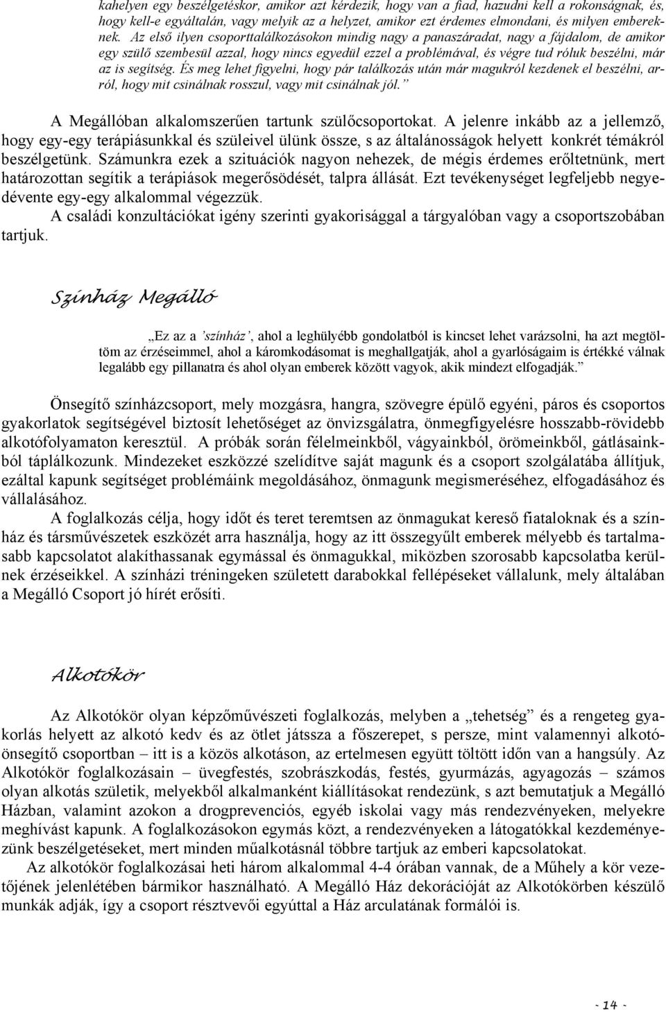 segítség. És meg lehet figyelni, hogy pár találkozás után már magukról kezdenek el beszélni, arról, hogy mit csinálnak rosszul, vagy mit csinálnak jól.