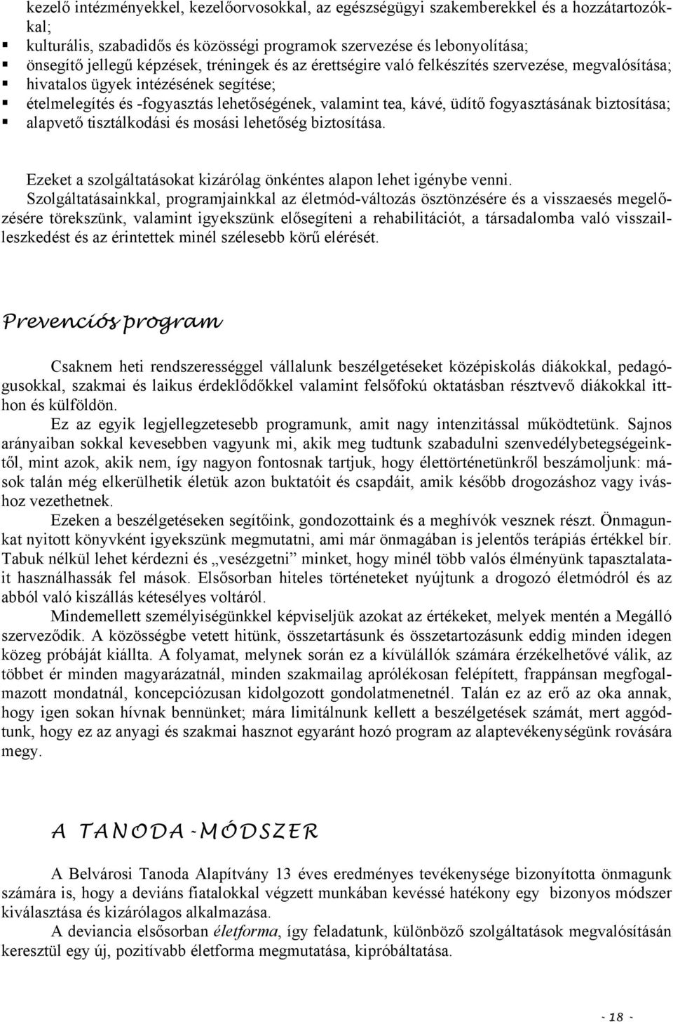 biztosítása; alapvető tisztálkodási és mosási lehetőség biztosítása. Ezeket a szolgáltatásokat kizárólag önkéntes alapon lehet igénybe venni.