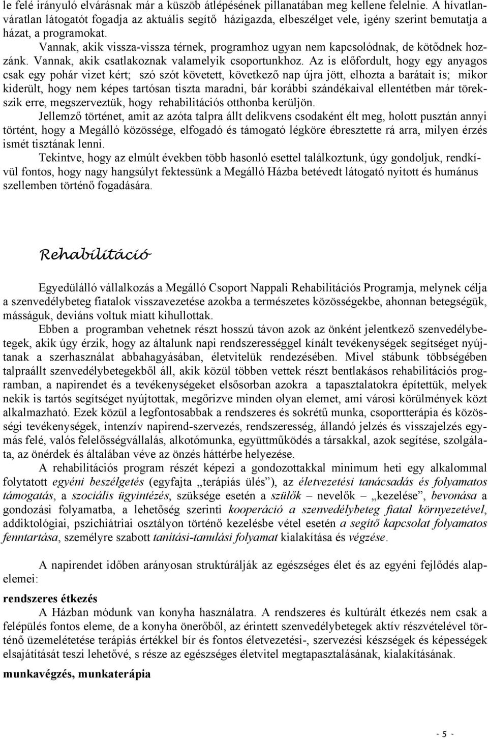 Vannak, akik vissza-vissza térnek, programhoz ugyan nem kapcsolódnak, de kötődnek hozzánk. Vannak, akik csatlakoznak valamelyik csoportunkhoz.