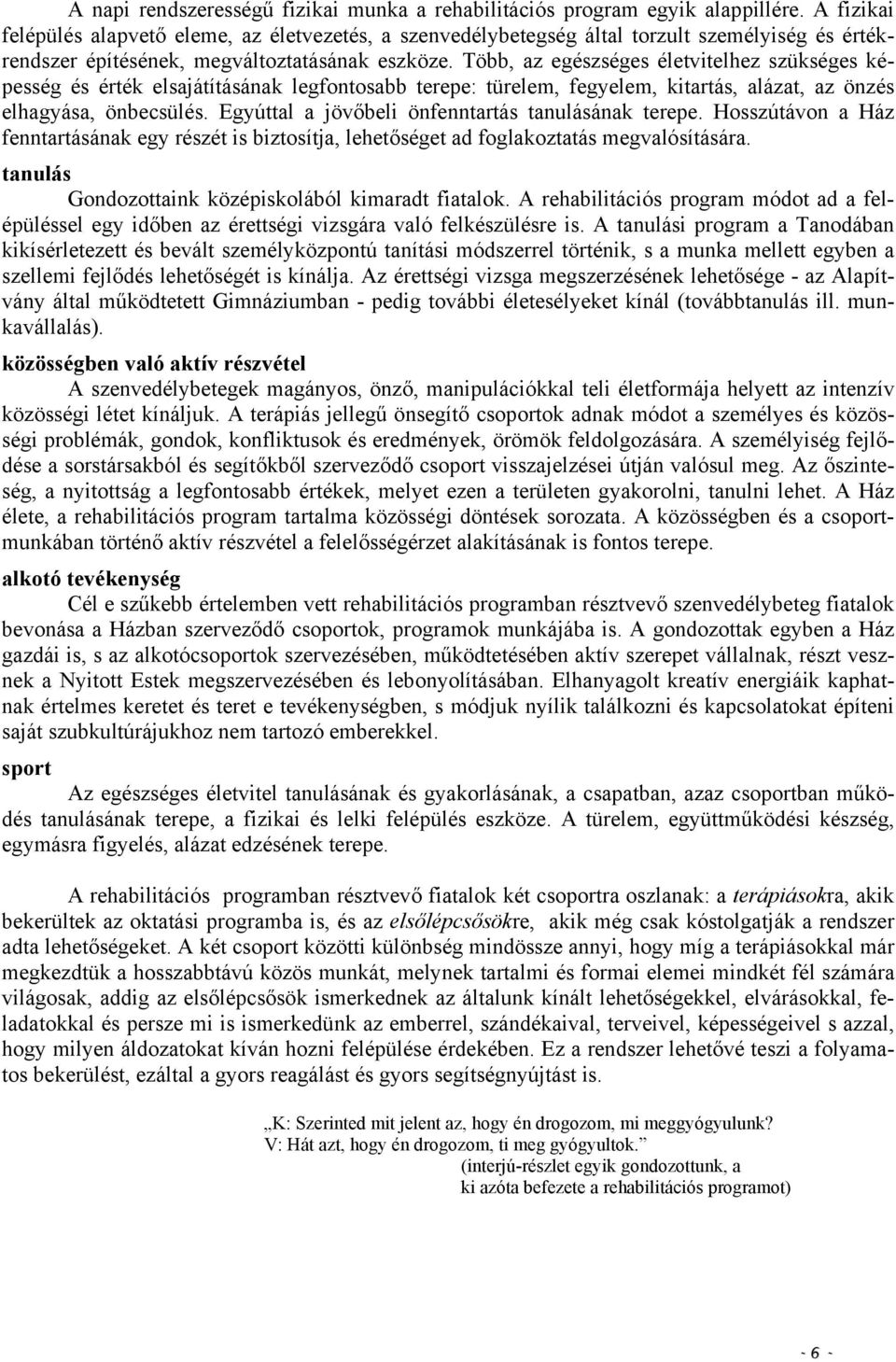 Több, az egészséges életvitelhez szükséges képesség és érték elsajátításának legfontosabb terepe: türelem, fegyelem, kitartás, alázat, az önzés elhagyása, önbecsülés.