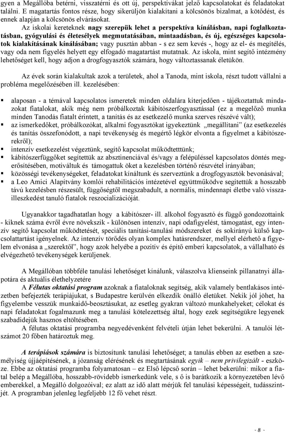 Az iskolai kereteknek nagy szerepük lehet a perspektíva kínálásban, napi foglalkoztatásban, gyógyulási és életesélyek megmutatásában, mintaadásban, és új, egészséges kapcsolatok kialakításának