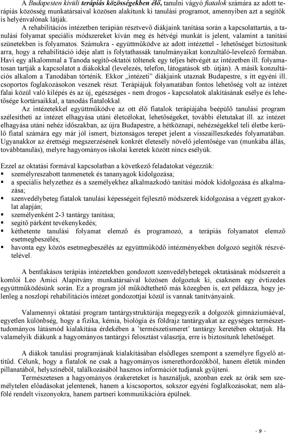 A rehabilitációs intézetben terápián résztvevő diákjaink tanítása során a kapcsolattartás, a tanulási folyamat speciális módszereket kíván meg és hétvégi munkát is jelent, valamint a tanítási